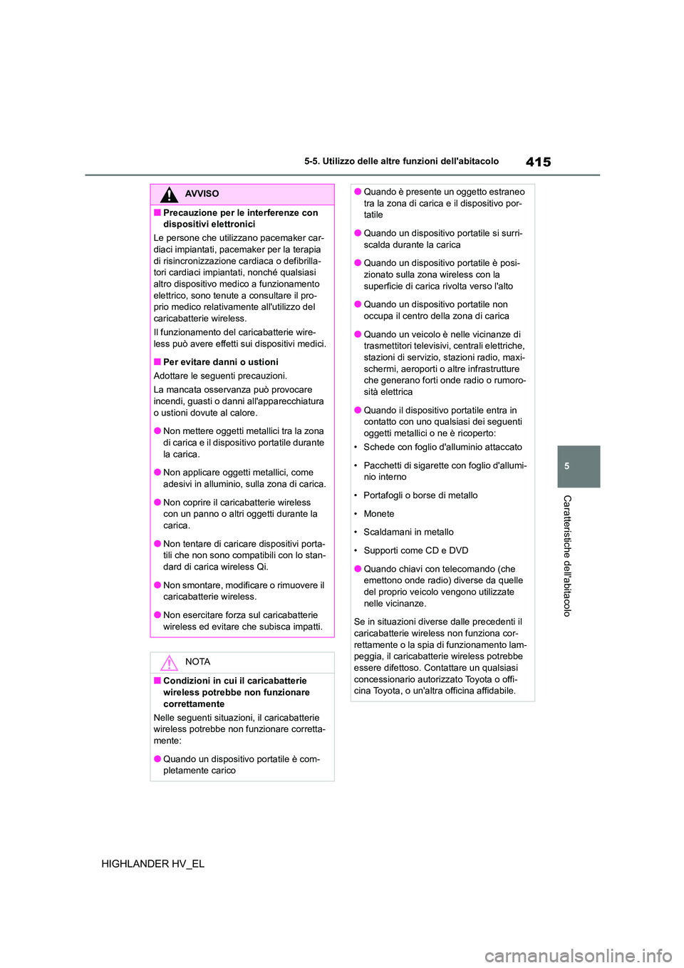 TOYOTA HIGHLANDER 2020  Manuale duso (in Italian) 415
5 
5-5. Utilizzo delle altre funzioni dellabitacolo
Caratteristiche dellabitacolo
HIGHLANDER HV_EL
AVVISO
■Precauzione per le interferenze con  
dispositivi elettronici 
Le persone che utilizz