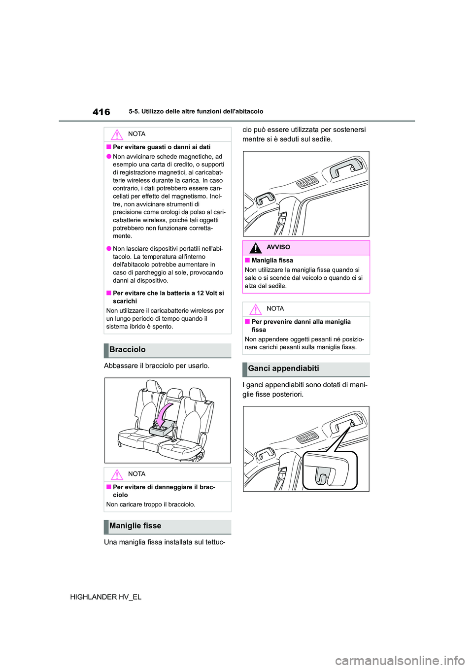 TOYOTA HIGHLANDER 2020  Manuale duso (in Italian) 4165-5. Utilizzo delle altre funzioni dellabitacolo
HIGHLANDER HV_EL 
Abbassare il bracciolo per usarlo. 
Una maniglia fissa installata sul tettuc- 
cio può essere utilizzata per sostenersi  
mentre