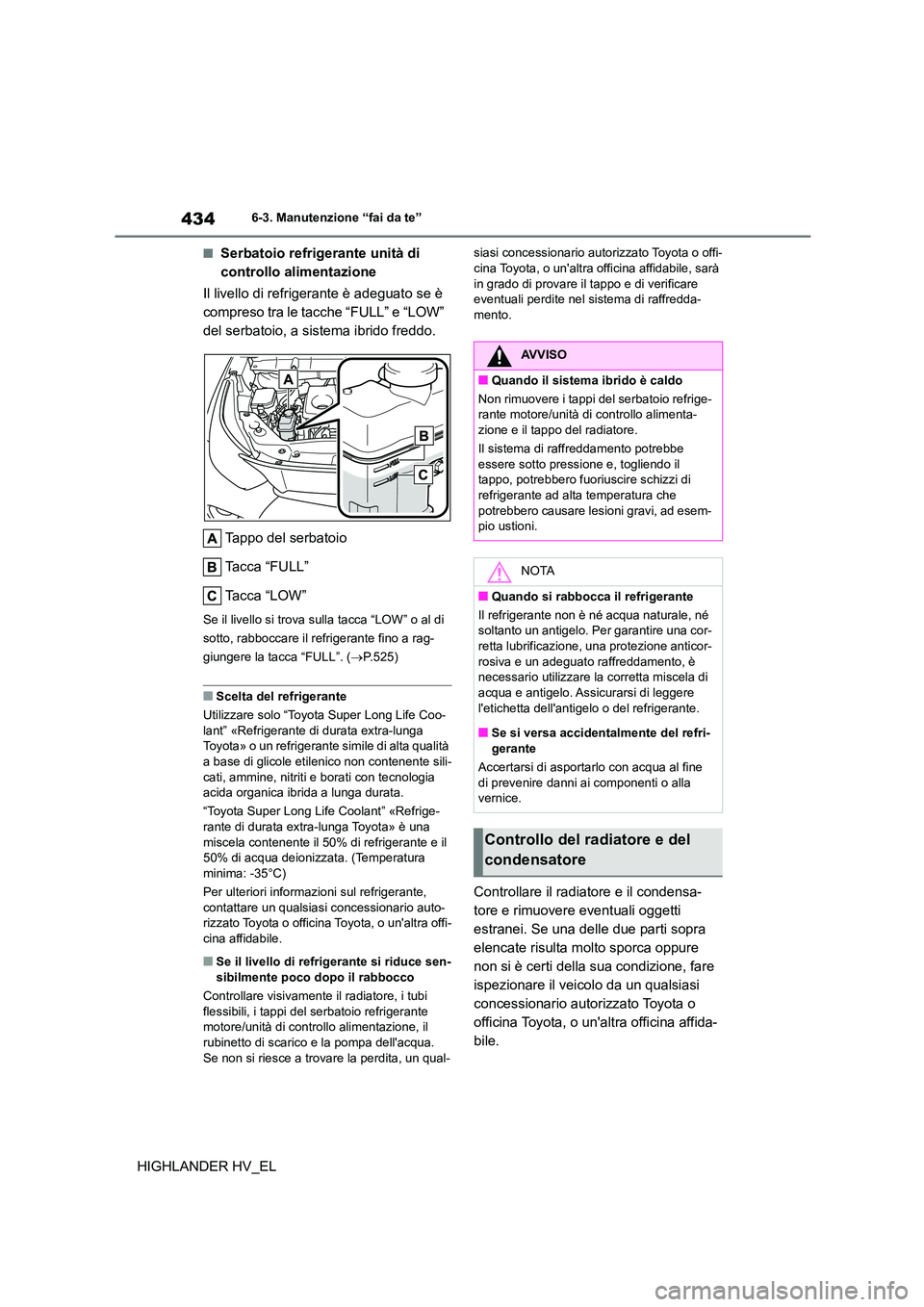 TOYOTA HIGHLANDER 2020  Manuale duso (in Italian) 4346-3. Manutenzione “fai da te”
HIGHLANDER HV_EL
■Serbatoio refrigerante unità di  
controllo alimentazione 
Il livello di refrigerante è adeguato se è  
compreso tra le tacche “FULL” e 
