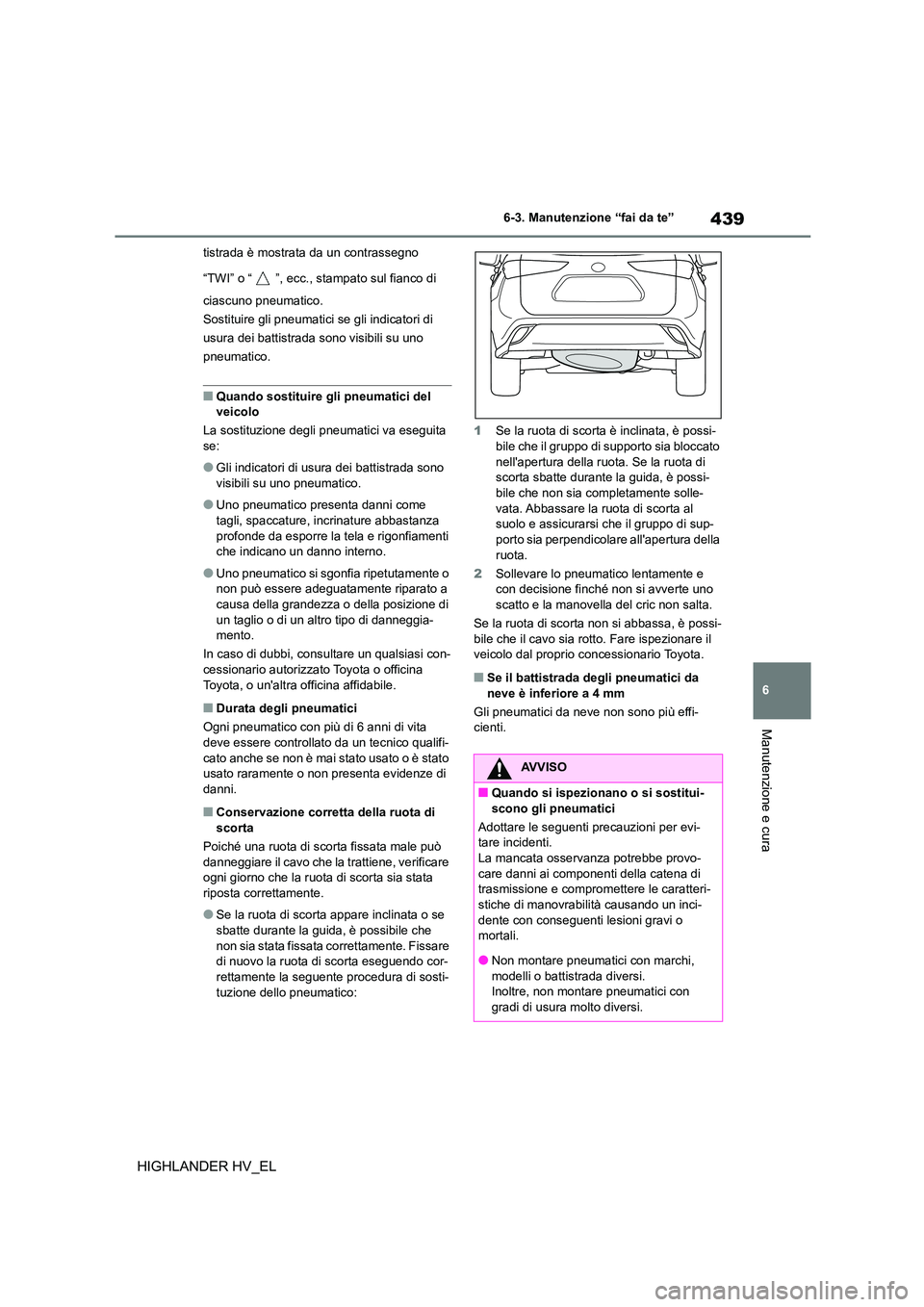 TOYOTA HIGHLANDER 2020  Manuale duso (in Italian) 439
6 
6-3. Manutenzione “fai da te”
Manutenzione e cura
HIGHLANDER HV_EL
tistrada è mostrata da un contrassegno  
“TWI” o “ ”, ecc., stampato sul fianco di  
ciascuno pneumatico. 
Sostit
