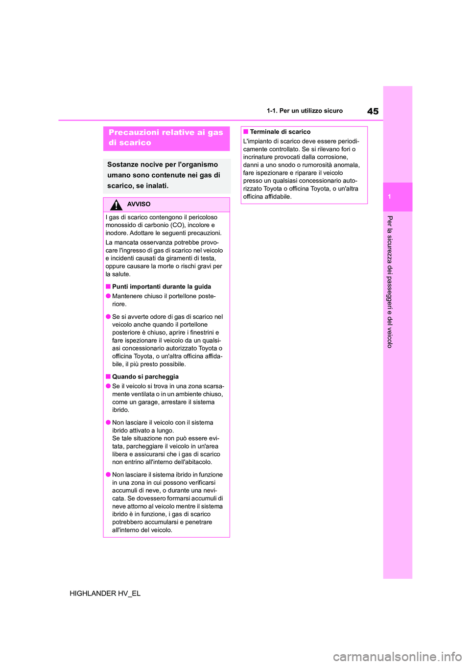 TOYOTA HIGHLANDER 2020  Manuale duso (in Italian) 45
1 
1-1. Per un utilizzo sicuro
Per la sicurezza dei passeggeri e del veicolo
HIGHLANDER HV_EL
Precauzioni relative ai gas  
di scarico
Sostanze nocive per lorganismo  
umano sono contenute nei gas