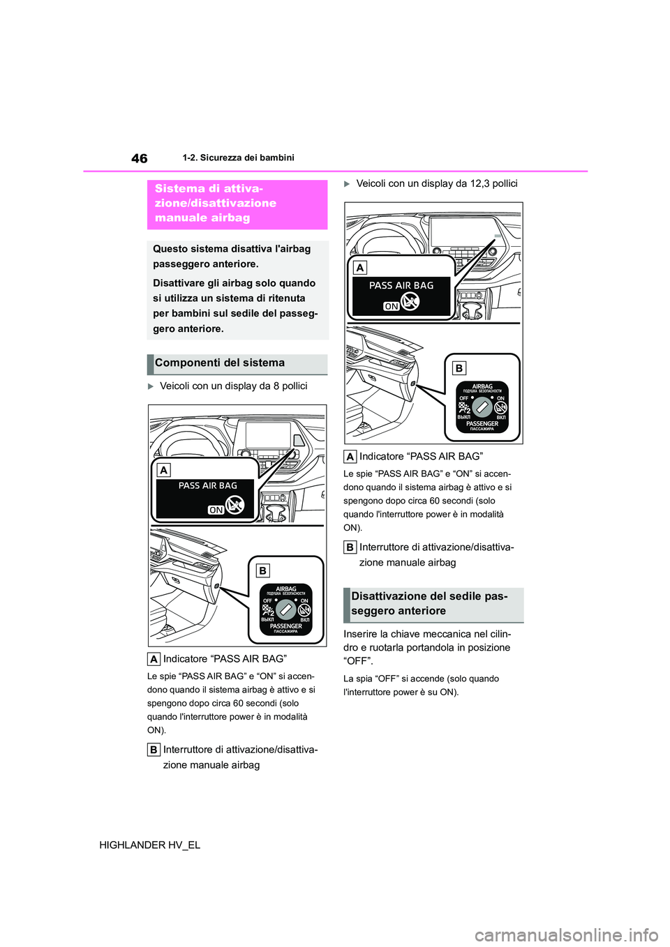 TOYOTA HIGHLANDER 2020  Manuale duso (in Italian) 461-2. Sicurezza dei bambini
HIGHLANDER HV_EL
1-2.Sicurezza dei bambini
Veicoli con un display da 8 pollici 
Indicatore “PASS AIR BAG”
Le spie “PASS AIR BAG” e “ON” si accen- 
dono quan