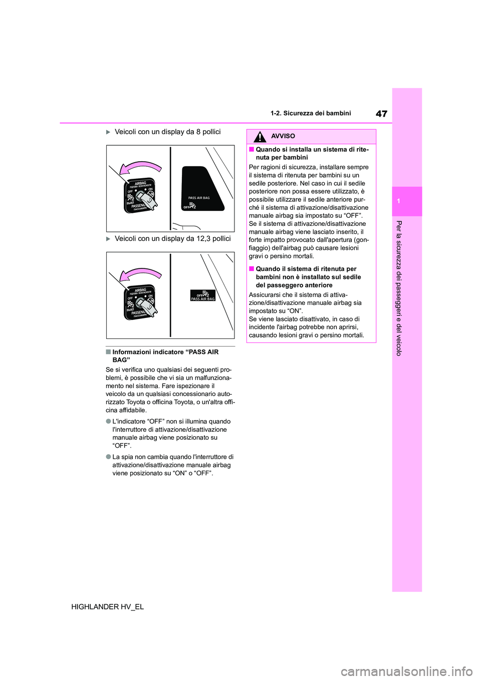 TOYOTA HIGHLANDER 2020  Manuale duso (in Italian) 47
1 
1-2. Sicurezza dei bambini
Per la sicurezza dei passeggeri e del veicolo
HIGHLANDER HV_EL
Veicoli con un display da 8 pollici
Veicoli con un display da 12,3 pollici
■Informazioni indicat