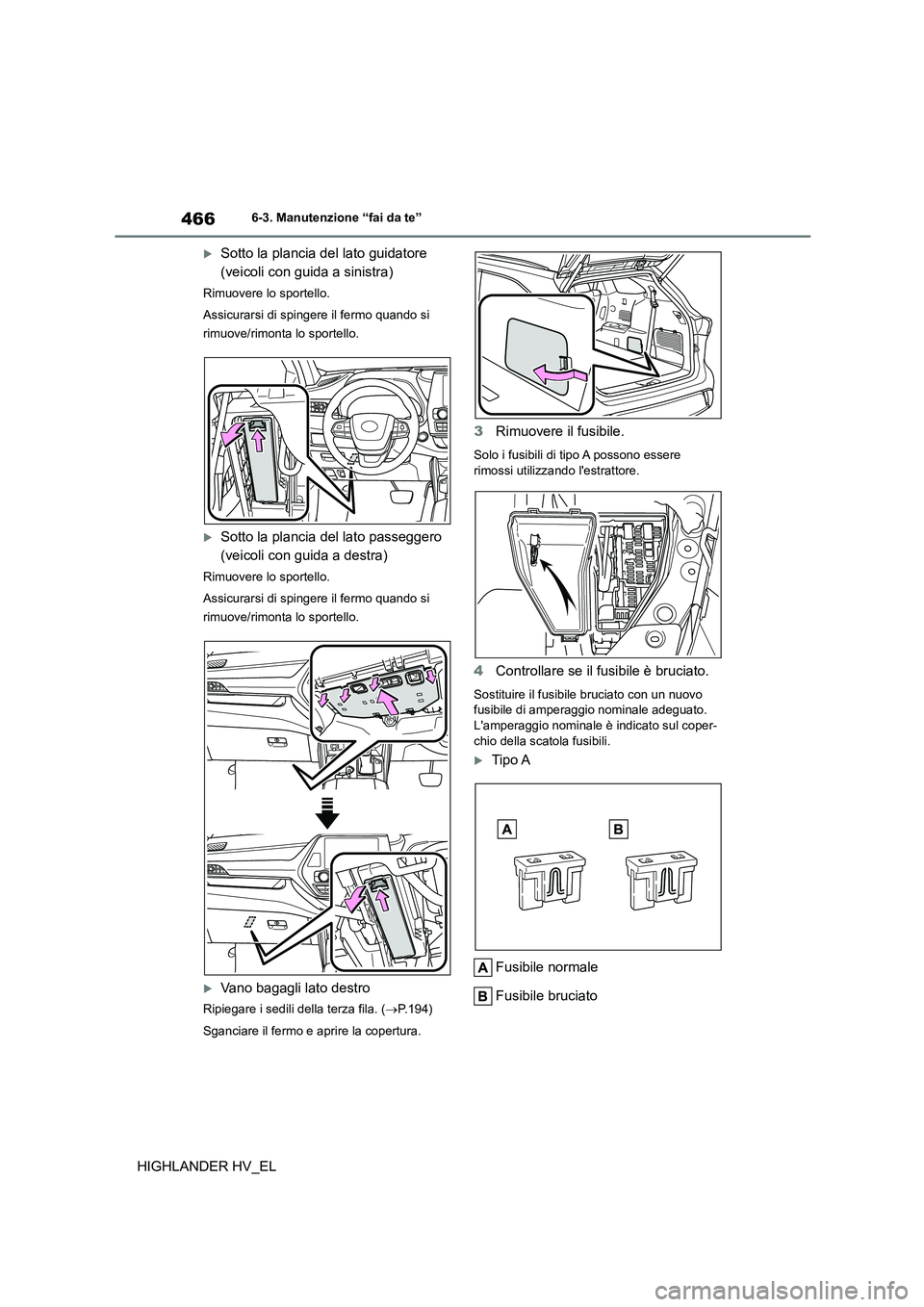 TOYOTA HIGHLANDER 2020 Manuale duso (in Italian) 4666-3. Manutenzione “fai da te”
HIGHLANDER HV_EL
Sotto la plancia del lato guidatore
(veicoli con guida a sinistra)
Rimuovere lo sportello.
Assicurarsi di spingere il fermo quando si
rimu TOYOTA HIGHLANDER 2020 Manuale duso (in Italian) 4666-3. Manutenzione “fai da te”
HIGHLANDER HV_EL
Sotto la plancia del lato guidatore
(veicoli con guida a sinistra)
Rimuovere lo sportello.
Assicurarsi di spingere il fermo quando si
rimu