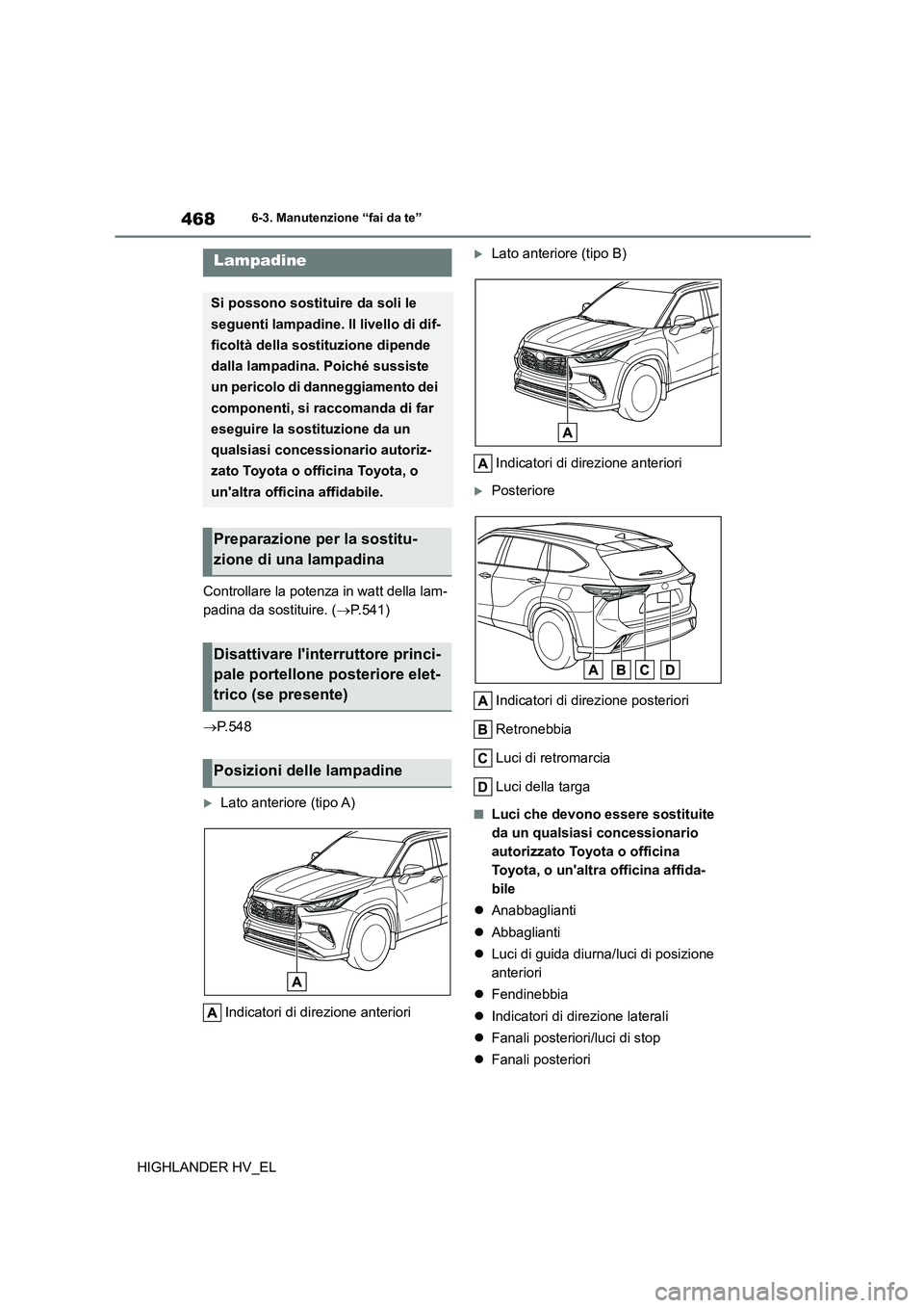 TOYOTA HIGHLANDER 2020 Manuale duso (in Italian) 4686-3. Manutenzione “fai da te”
HIGHLANDER HV_EL
Controllare la potenza in watt della lam-
padina da sostituire. ( P.541)
P.548
Lato anteriore (tipo A)
Indicatori di direzione anter TOYOTA HIGHLANDER 2020 Manuale duso (in Italian) 4686-3. Manutenzione “fai da te”
HIGHLANDER HV_EL
Controllare la potenza in watt della lam-
padina da sostituire. ( P.541)
P.548
Lato anteriore (tipo A)
Indicatori di direzione anter