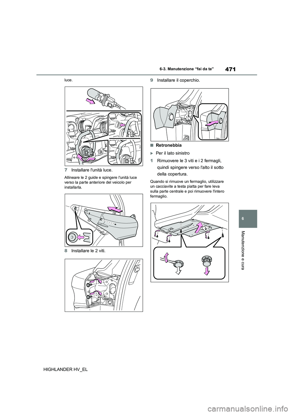 TOYOTA HIGHLANDER 2020 Manuale duso (in Italian) 471
6
6-3. Manutenzione “fai da te”
Manutenzione e cura
HIGHLANDER HV_EL
luce.
7 Installare lunità luce.
Allineare le 2 guide e spingere lunità luce
verso la parte anteriore del veicolo per TOYOTA HIGHLANDER 2020 Manuale duso (in Italian) 471
6
6-3. Manutenzione “fai da te”
Manutenzione e cura
HIGHLANDER HV_EL
luce.
7 Installare lunità luce.
Allineare le 2 guide e spingere lunità luce
verso la parte anteriore del veicolo per