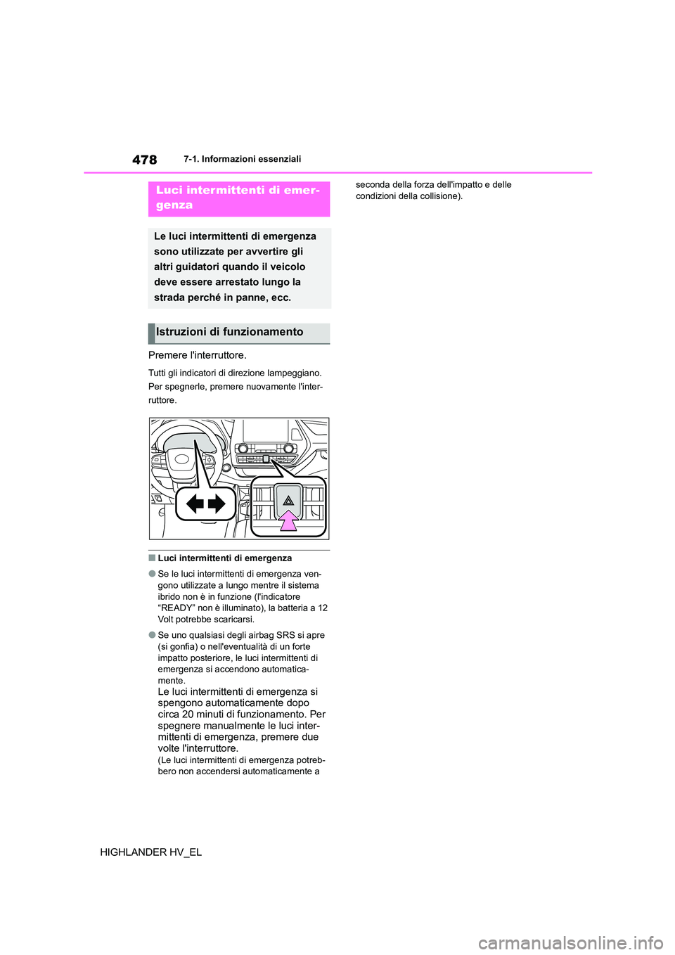 TOYOTA HIGHLANDER 2020 Manuale duso (in Italian) 4787-1. Informazioni essenziali
HIGHLANDER HV_EL
7-1.Informazioni essenziali
Premere linterruttore.
Tutti gli indicatori di direzione lampeggiano.
Per spegnerle, premere nuovamente linter-
ruttore TOYOTA HIGHLANDER 2020 Manuale duso (in Italian) 4787-1. Informazioni essenziali
HIGHLANDER HV_EL
7-1.Informazioni essenziali
Premere linterruttore.
Tutti gli indicatori di direzione lampeggiano.
Per spegnerle, premere nuovamente linter-
ruttore