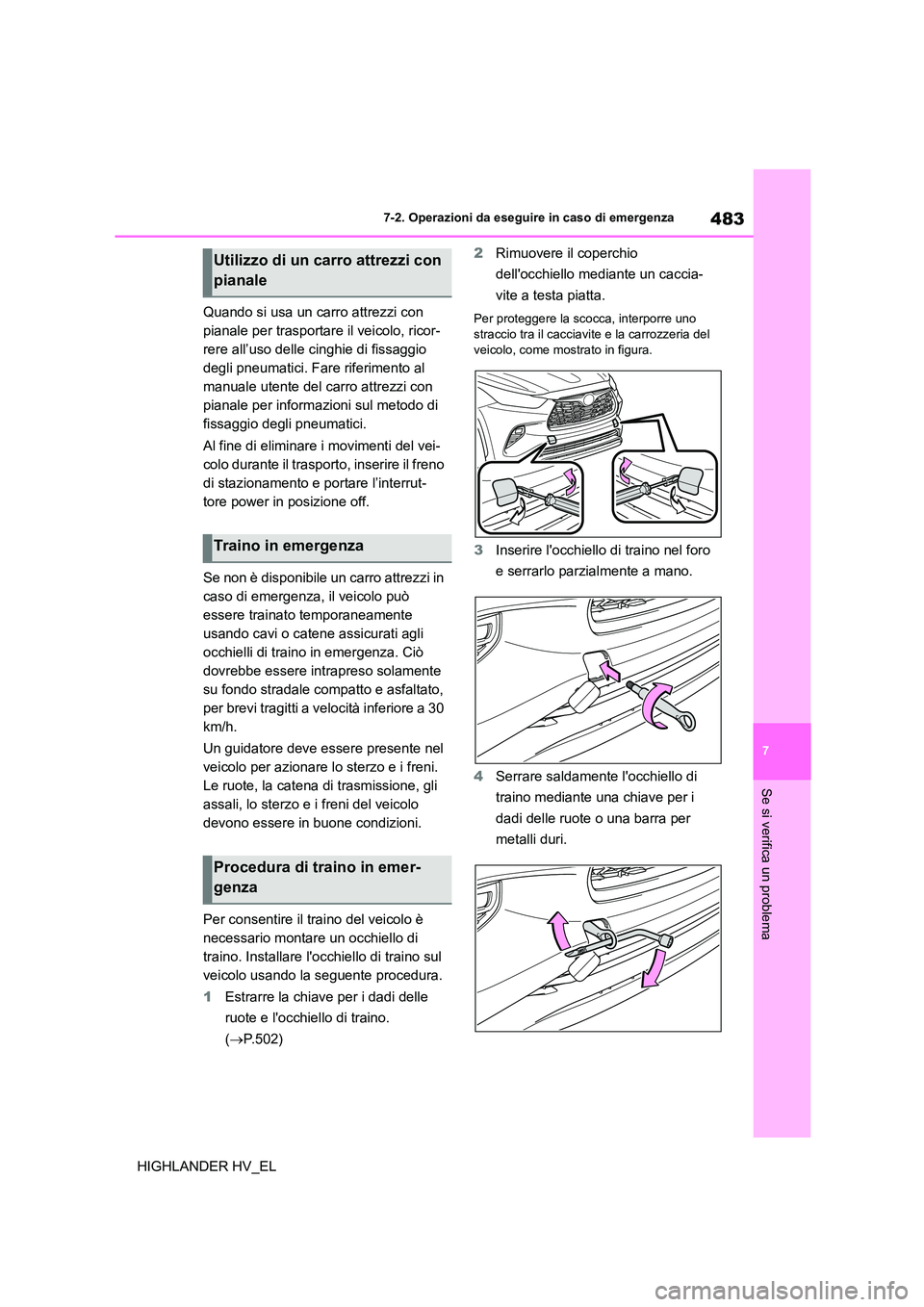 TOYOTA HIGHLANDER 2020 Manuale duso (in Italian) 483
7
7-2. Operazioni da eseguire in caso di emergenza
Se si verifica un problema
HIGHLANDER HV_EL
Quando si usa un carro attrezzi con
pianale per trasportare il veicolo, ricor-
rere all’uso del TOYOTA HIGHLANDER 2020 Manuale duso (in Italian) 483
7
7-2. Operazioni da eseguire in caso di emergenza
Se si verifica un problema
HIGHLANDER HV_EL
Quando si usa un carro attrezzi con
pianale per trasportare il veicolo, ricor-
rere all’uso del
