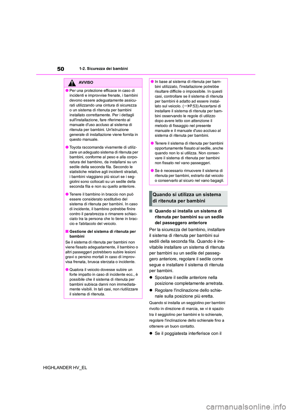 TOYOTA HIGHLANDER 2020  Manuale duso (in Italian) 501-2. Sicurezza dei bambini
HIGHLANDER HV_EL
■Quando si installa un sistema di  
ritenuta per bambini su un sedile 
del passeggero anteriore 
Per la sicurezza del bambino, installare  
il sistema d