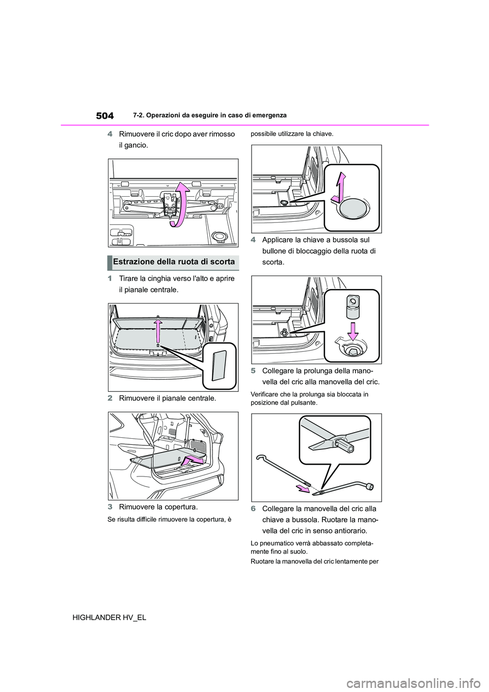 TOYOTA HIGHLANDER 2020  Manuale duso (in Italian) 5047-2. Operazioni da eseguire in caso di emergenza
HIGHLANDER HV_EL 
4 Rimuovere il cric dopo aver rimosso  
il gancio. 
1 Tirare la cinghia verso lalto e aprire  
il pianale centrale. 
2 Rimuovere 