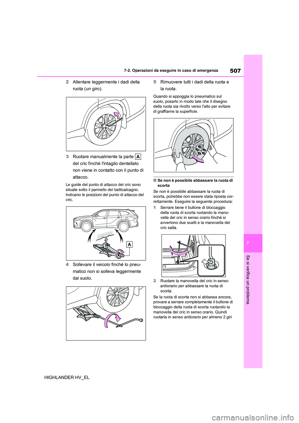 TOYOTA HIGHLANDER 2020  Manuale duso (in Italian) 507
7 
7-2. Operazioni da eseguire in caso di emergenza
Se si verifica un problema
HIGHLANDER HV_EL 
2 Allentare leggermente i dadi della  
ruota (un giro). 
3 Ruotare manualmente la parte    
del cri