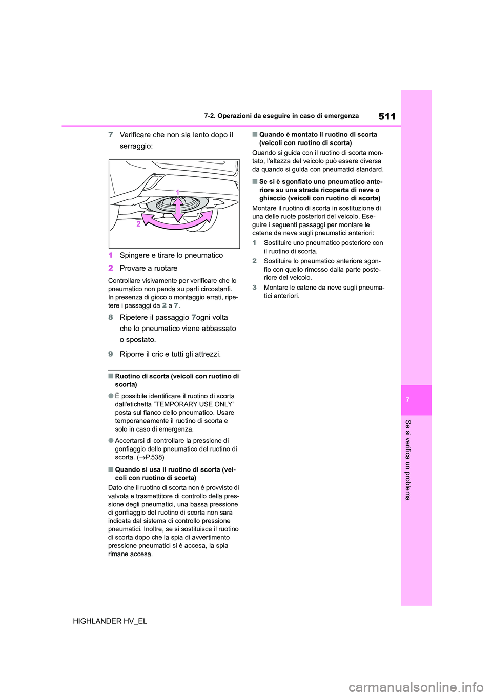 TOYOTA HIGHLANDER 2020 Manuale duso (in Italian) 511
7
7-2. Operazioni da eseguire in caso di emergenza
Se si verifica un problema
HIGHLANDER HV_EL
7 Verificare che non sia lento dopo il
serraggio:
1 Spingere e tirare lo pneumatico
2 Provare a TOYOTA HIGHLANDER 2020 Manuale duso (in Italian) 511
7
7-2. Operazioni da eseguire in caso di emergenza
Se si verifica un problema
HIGHLANDER HV_EL
7 Verificare che non sia lento dopo il
serraggio:
1 Spingere e tirare lo pneumatico
2 Provare a