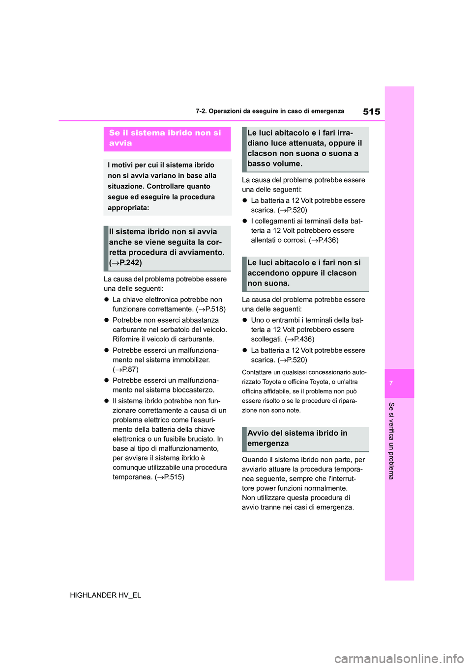 TOYOTA HIGHLANDER 2020 Manuale duso (in Italian) 515
7
7-2. Operazioni da eseguire in caso di emergenza
Se si verifica un problema
HIGHLANDER HV_EL
La causa del problema potrebbe essere
una delle seguenti:
La chiave elettronica potrebbe non TOYOTA HIGHLANDER 2020 Manuale duso (in Italian) 515
7
7-2. Operazioni da eseguire in caso di emergenza
Se si verifica un problema
HIGHLANDER HV_EL
La causa del problema potrebbe essere
una delle seguenti:
La chiave elettronica potrebbe non