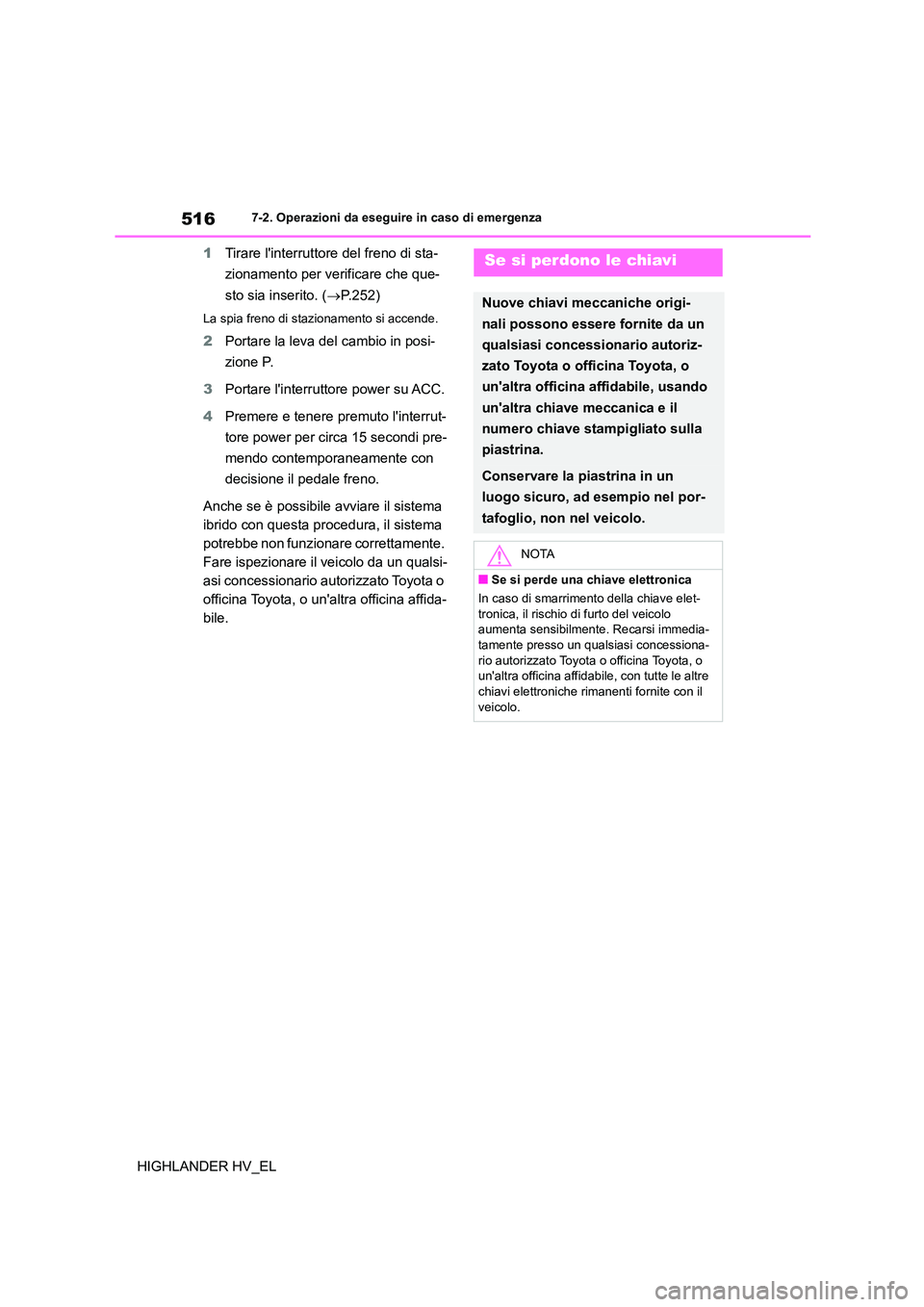 TOYOTA HIGHLANDER 2020 Manuale duso (in Italian) 5167-2. Operazioni da eseguire in caso di emergenza
HIGHLANDER HV_EL
1 Tirare linterruttore del freno di sta-
zionamento per verificare che que-
sto sia inserito. ( P.252)
La spia freno di stazi TOYOTA HIGHLANDER 2020 Manuale duso (in Italian) 5167-2. Operazioni da eseguire in caso di emergenza
HIGHLANDER HV_EL
1 Tirare linterruttore del freno di sta-
zionamento per verificare che que-
sto sia inserito. ( P.252)
La spia freno di stazi