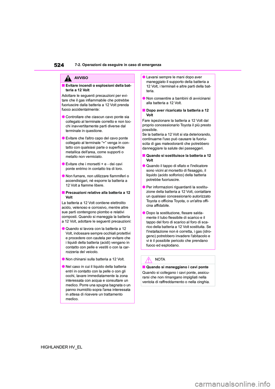 TOYOTA HIGHLANDER 2020 Manuale duso (in Italian) 5247-2. Operazioni da eseguire in caso di emergenza
HIGHLANDER HV_EL
AVVISO
■Evitare incendi o esplosioni della bat-
teria a 12 Volt
Adottare le seguenti precauzioni per evi-
tare che il gas infi TOYOTA HIGHLANDER 2020 Manuale duso (in Italian) 5247-2. Operazioni da eseguire in caso di emergenza
HIGHLANDER HV_EL
AVVISO
■Evitare incendi o esplosioni della bat-
teria a 12 Volt
Adottare le seguenti precauzioni per evi-
tare che il gas infi