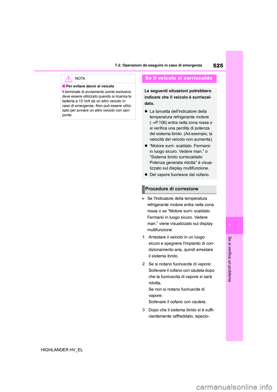 TOYOTA HIGHLANDER 2020 Manuale duso (in Italian) 525
7
7-2. Operazioni da eseguire in caso di emergenza
Se si verifica un problema
HIGHLANDER HV_EL
Se lindicatore della temperatura
refrigerante motore entra nella zona
rossa o se “Motore su TOYOTA HIGHLANDER 2020 Manuale duso (in Italian) 525
7
7-2. Operazioni da eseguire in caso di emergenza
Se si verifica un problema
HIGHLANDER HV_EL
Se lindicatore della temperatura
refrigerante motore entra nella zona
rossa o se “Motore su