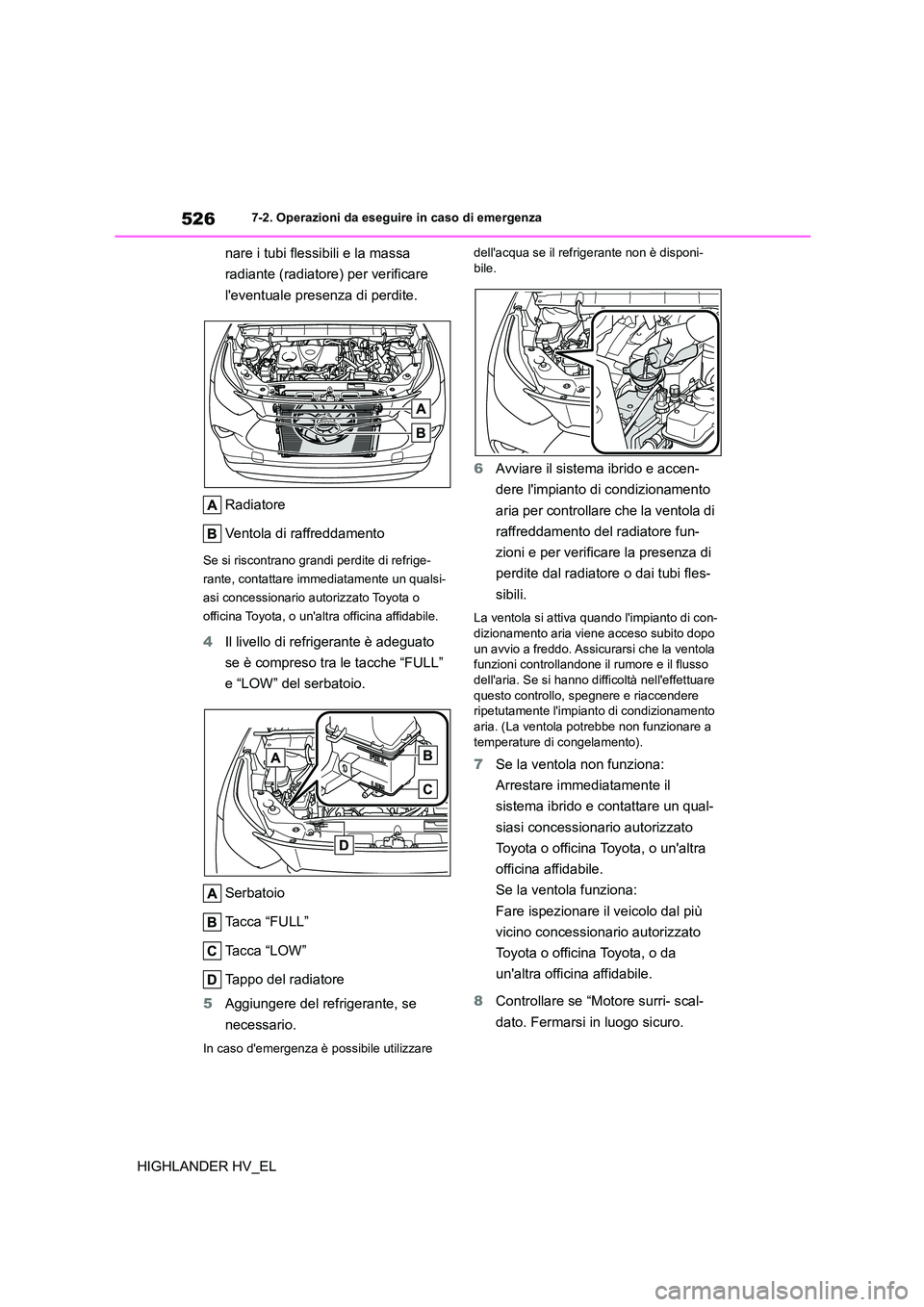 TOYOTA HIGHLANDER 2020  Manuale duso (in Italian) 5267-2. Operazioni da eseguire in caso di emergenza
HIGHLANDER HV_EL 
nare i tubi flessibili e la massa  
radiante (radiatore) per verificare 
leventuale presenza di perdite. 
Radiatore 
Ventola di r