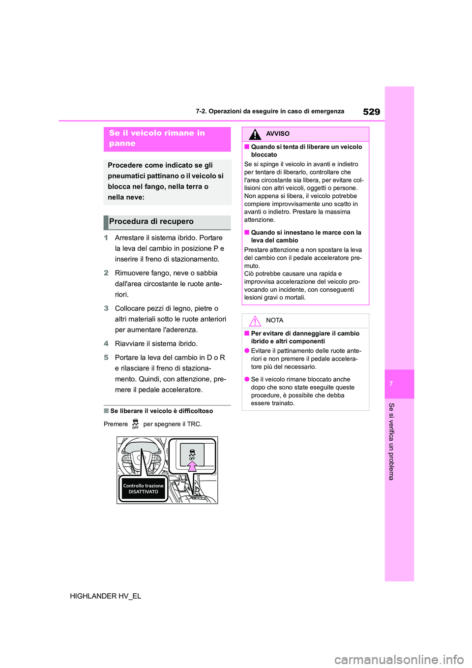 TOYOTA HIGHLANDER 2020 Manuale duso (in Italian) 529
7
7-2. Operazioni da eseguire in caso di emergenza
Se si verifica un problema
HIGHLANDER HV_EL
1 Arrestare il sistema ibrido. Portare
la leva del cambio in posizione P e
inserire il freno di TOYOTA HIGHLANDER 2020 Manuale duso (in Italian) 529
7
7-2. Operazioni da eseguire in caso di emergenza
Se si verifica un problema
HIGHLANDER HV_EL
1 Arrestare il sistema ibrido. Portare
la leva del cambio in posizione P e
inserire il freno di