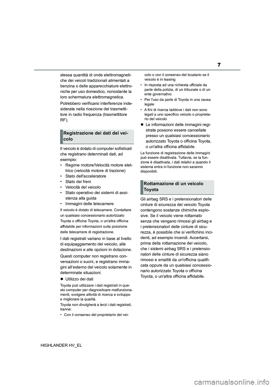 TOYOTA HIGHLANDER 2020 Manuale duso (in Italian) 7
HIGHLANDER HV_EL
stessa quantità di onde elettromagneti-
che dei veicoli tradizionali alimentati a
benzina o delle apparecchiature elettro-
niche per uso domestico, nonostante la
loro schermatu TOYOTA HIGHLANDER 2020 Manuale duso (in Italian) 7
HIGHLANDER HV_EL
stessa quantità di onde elettromagneti-
che dei veicoli tradizionali alimentati a
benzina o delle apparecchiature elettro-
niche per uso domestico, nonostante la
loro schermatu