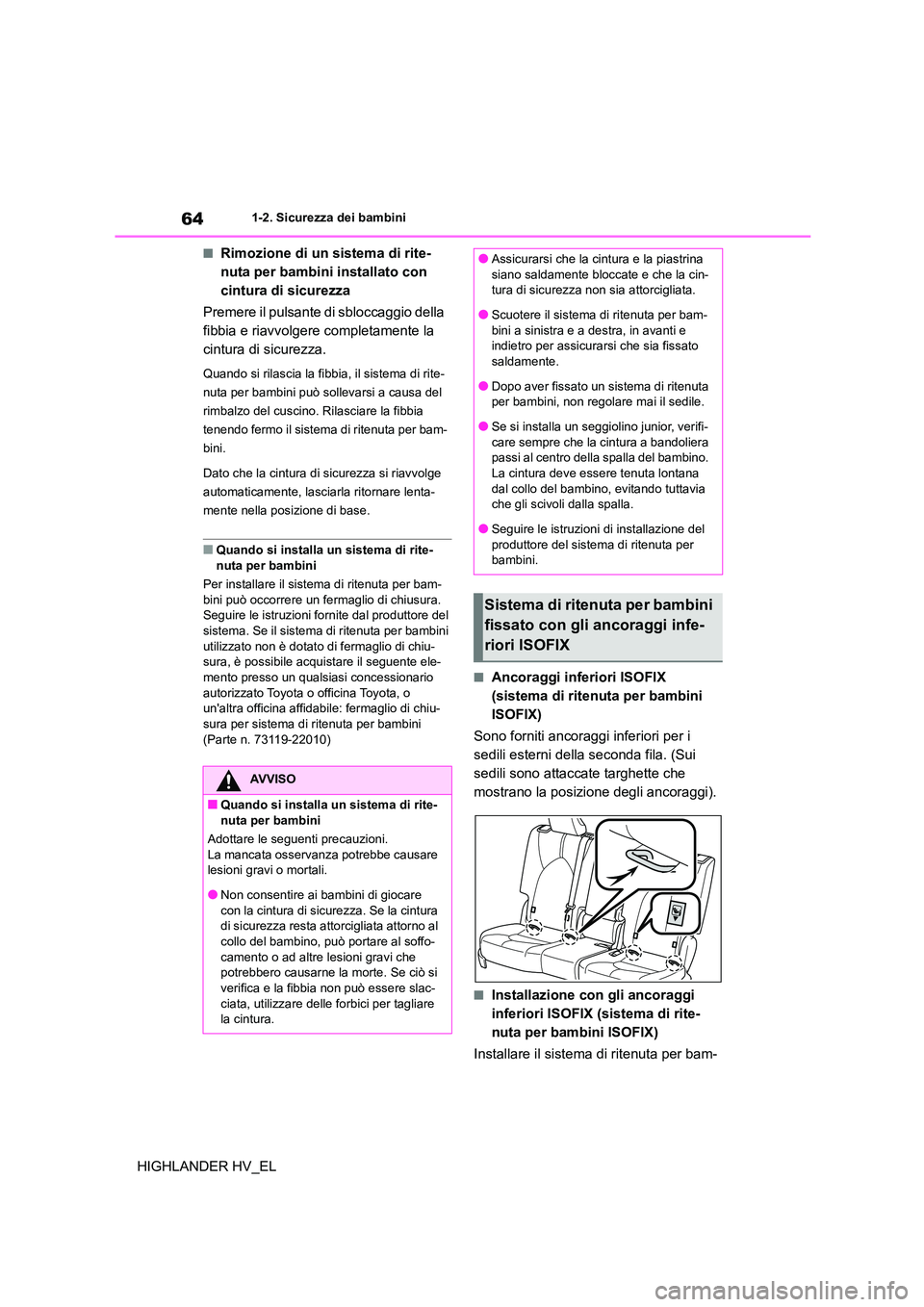 TOYOTA HIGHLANDER 2020 Manuale duso (in Italian) 641-2. Sicurezza dei bambini
HIGHLANDER HV_EL
■Rimozione di un sistema di rite-
nuta per bambini installato con
cintura di sicurezza
Premere il pulsante di sbloccaggio della
fibbia e riavvolger TOYOTA HIGHLANDER 2020 Manuale duso (in Italian) 641-2. Sicurezza dei bambini
HIGHLANDER HV_EL
■Rimozione di un sistema di rite-
nuta per bambini installato con
cintura di sicurezza
Premere il pulsante di sbloccaggio della
fibbia e riavvolger