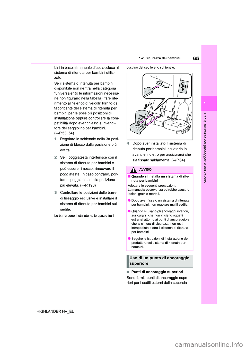 TOYOTA HIGHLANDER 2020 Manuale duso (in Italian) 65
1
1-2. Sicurezza dei bambini
Per la sicurezza dei passeggeri e del veicolo
HIGHLANDER HV_EL
bini in base al manuale duso accluso al
sistema di ritenuta per bambini utiliz-
zato.
Se il sistema TOYOTA HIGHLANDER 2020 Manuale duso (in Italian) 65
1
1-2. Sicurezza dei bambini
Per la sicurezza dei passeggeri e del veicolo
HIGHLANDER HV_EL
bini in base al manuale duso accluso al
sistema di ritenuta per bambini utiliz-
zato.
Se il sistema
