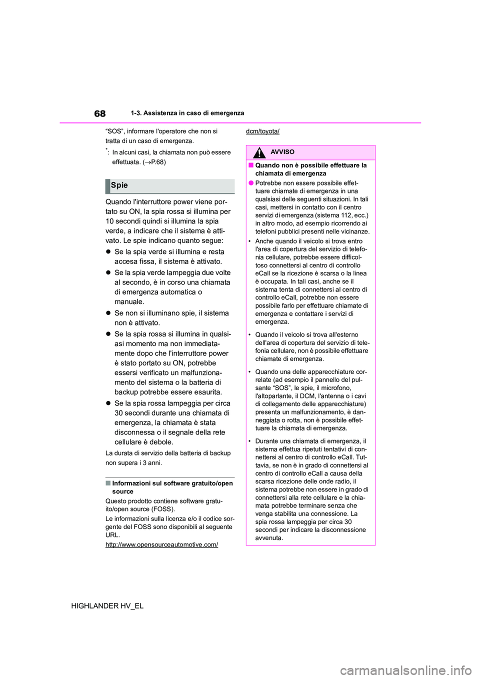 TOYOTA HIGHLANDER 2020 Manuale duso (in Italian) 681-3. Assistenza in caso di emergenza
HIGHLANDER HV_EL
“SOS”, informare loperatore che non si
tratta di un caso di emergenza.
*: In alcuni casi, la chiamata non può essere
effettuata. ( P TOYOTA HIGHLANDER 2020 Manuale duso (in Italian) 681-3. Assistenza in caso di emergenza
HIGHLANDER HV_EL
“SOS”, informare loperatore che non si
tratta di un caso di emergenza.
*: In alcuni casi, la chiamata non può essere
effettuata. ( P