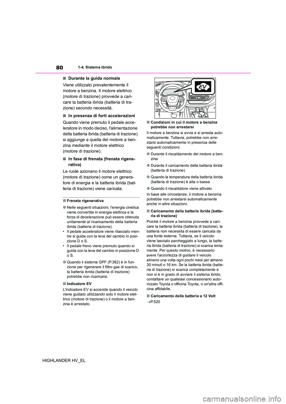 TOYOTA HIGHLANDER 2020 Manuale duso (in Italian) 801-4. Sistema ibrido
HIGHLANDER HV_EL
■Durante la guida normale
Viene utilizzato prevalentemente il
motore a benzina. Il motore elettrico
(motore di trazione) provvede a cari-
care la batteria TOYOTA HIGHLANDER 2020 Manuale duso (in Italian) 801-4. Sistema ibrido
HIGHLANDER HV_EL
■Durante la guida normale
Viene utilizzato prevalentemente il
motore a benzina. Il motore elettrico
(motore di trazione) provvede a cari-
care la batteria
