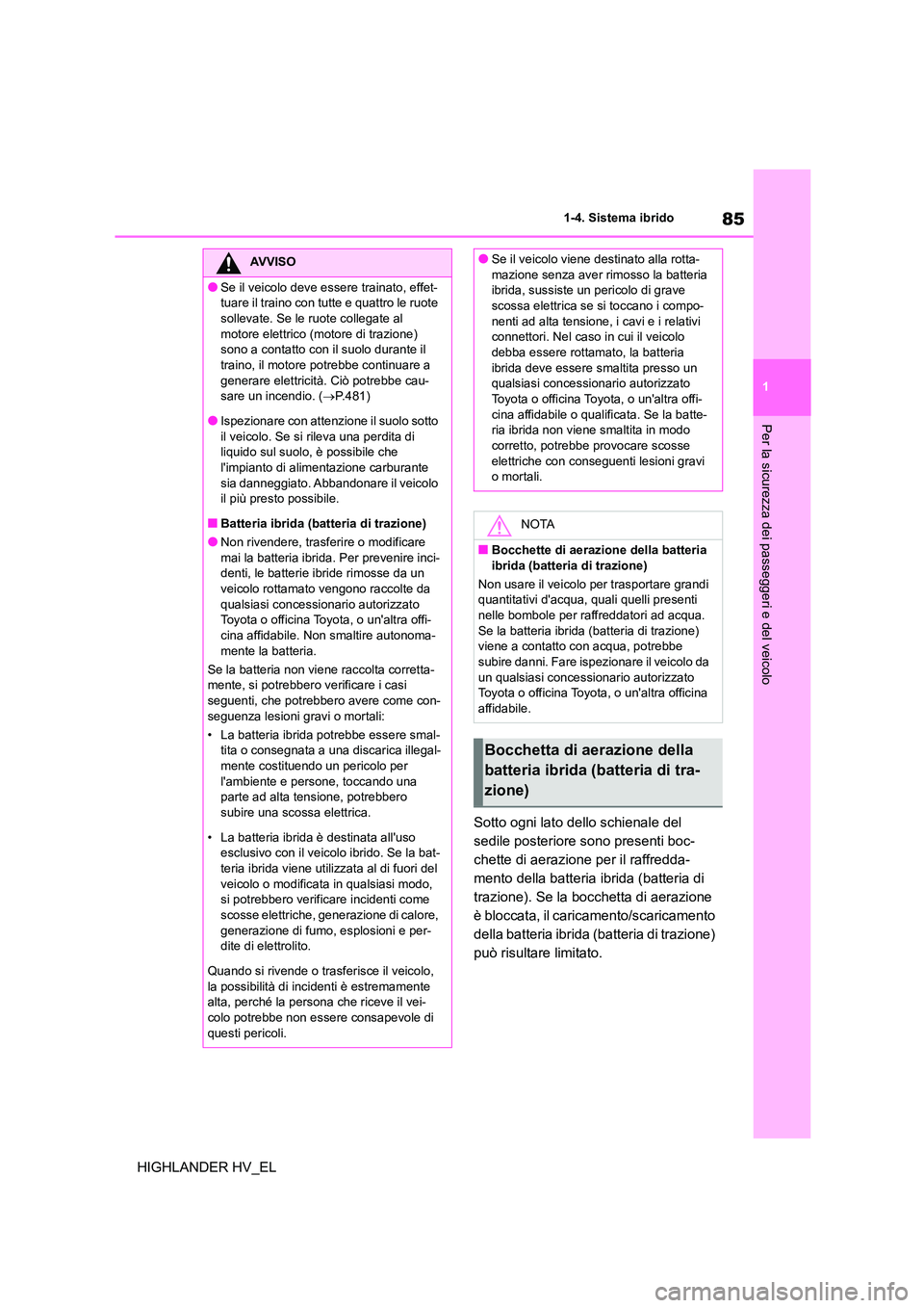 TOYOTA HIGHLANDER 2020 Manuale duso (in Italian) 85
1
1-4. Sistema ibrido
Per la sicurezza dei passeggeri e del veicolo
HIGHLANDER HV_EL
Sotto ogni lato dello schienale del
sedile posteriore sono presenti boc-
chette di aerazione per il raffredd TOYOTA HIGHLANDER 2020 Manuale duso (in Italian) 85
1
1-4. Sistema ibrido
Per la sicurezza dei passeggeri e del veicolo
HIGHLANDER HV_EL
Sotto ogni lato dello schienale del
sedile posteriore sono presenti boc-
chette di aerazione per il raffredd