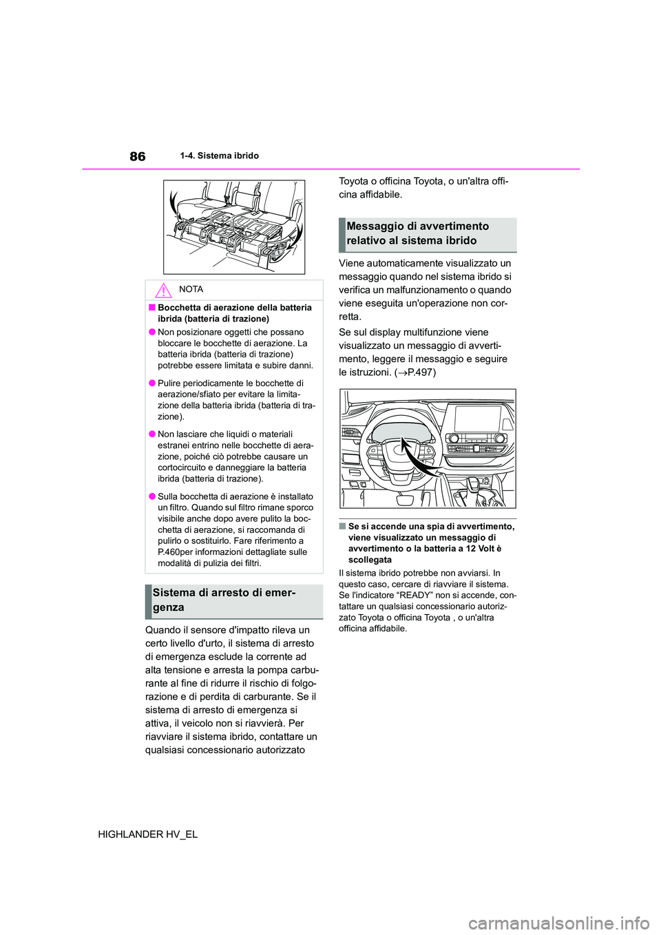 TOYOTA HIGHLANDER 2020 Manuale duso (in Italian) 861-4. Sistema ibrido
HIGHLANDER HV_EL
Quando il sensore dimpatto rileva un
certo livello durto, il sistema di arresto
di emergenza esclude la corrente ad
alta tensione e arresta la pompa carbu TOYOTA HIGHLANDER 2020 Manuale duso (in Italian) 861-4. Sistema ibrido
HIGHLANDER HV_EL
Quando il sensore dimpatto rileva un
certo livello durto, il sistema di arresto
di emergenza esclude la corrente ad
alta tensione e arresta la pompa carbu