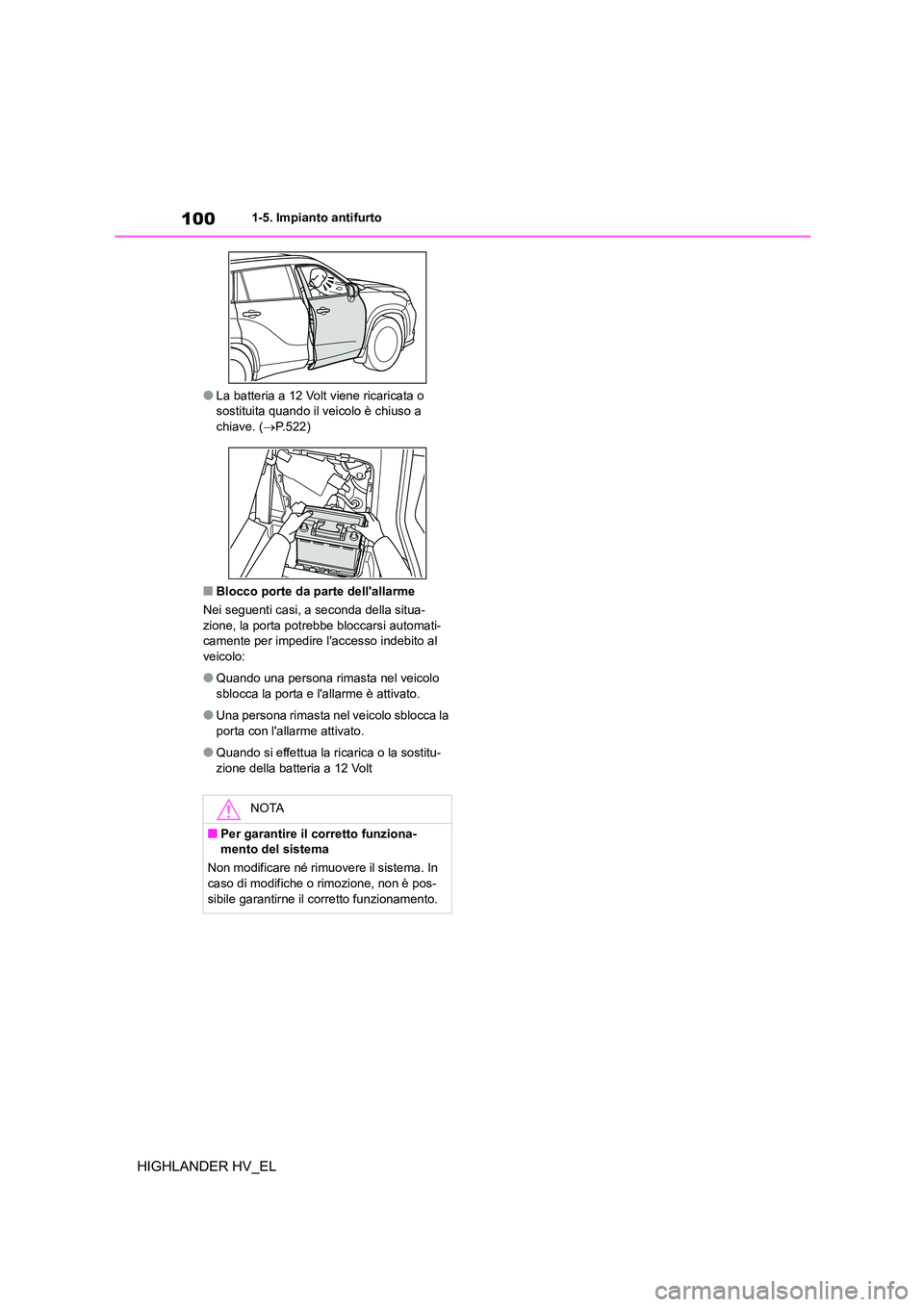 TOYOTA HIGHLANDER 2020  Manuale duso (in Italian) 1001-5. Impianto antifurto
HIGHLANDER HV_EL
●La batteria a 12 Volt viene ricaricata o  sostituita quando il veicolo è chiuso a  
chiave. ( P.522)
■Blocco porte da parte dellallarme 
Nei segue