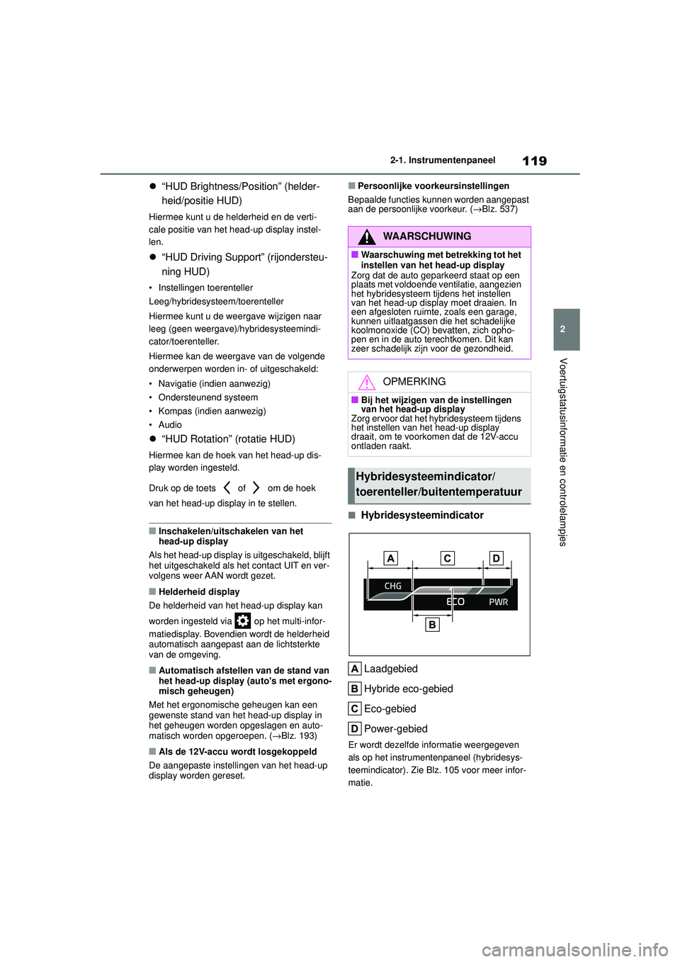 TOYOTA HIGHLANDER 2020  Instructieboekje (in Dutch) 119
2
2-1. Instrumentenpaneel
Voertuigstatusinformatie en controlelampjes
HIGHLANDER HV_EE

“HUD Brightness/Position” (helder-
heid/positie HUD)
Hiermee kunt u de helderheid en de verti-
cale p