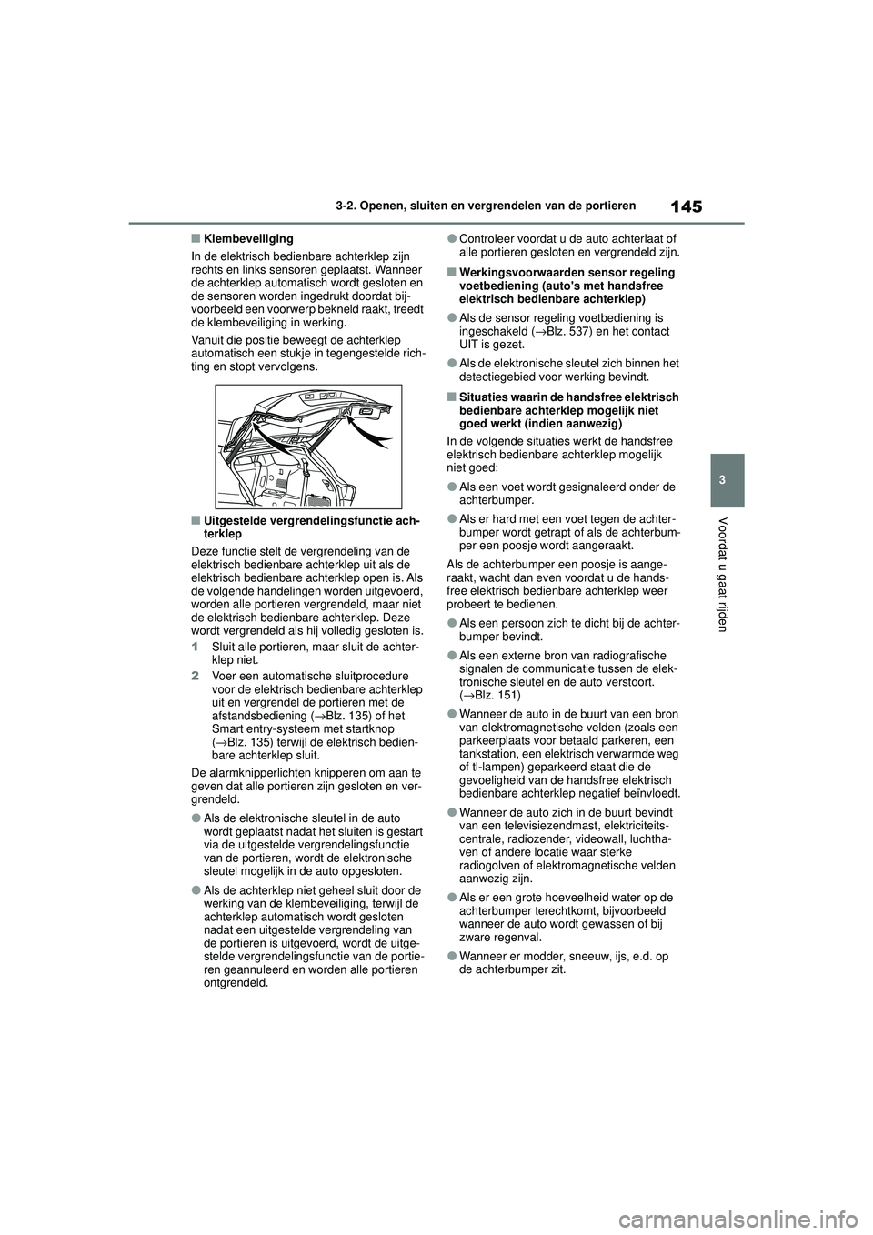 TOYOTA HIGHLANDER 2020 Instructieboekje (in Dutch) 145
3
3-2. Openen, sluiten en vergrendelen van de portieren
Voordat u gaat rijden
HIGHLANDER HV_EE
■Klembeveiliging
In de elektrisch bedienbare achterklep zijn
rechts en links sensoren geplaatst. W TOYOTA HIGHLANDER 2020 Instructieboekje (in Dutch) 145
3
3-2. Openen, sluiten en vergrendelen van de portieren
Voordat u gaat rijden
HIGHLANDER HV_EE
■Klembeveiliging
In de elektrisch bedienbare achterklep zijn
rechts en links sensoren geplaatst. W