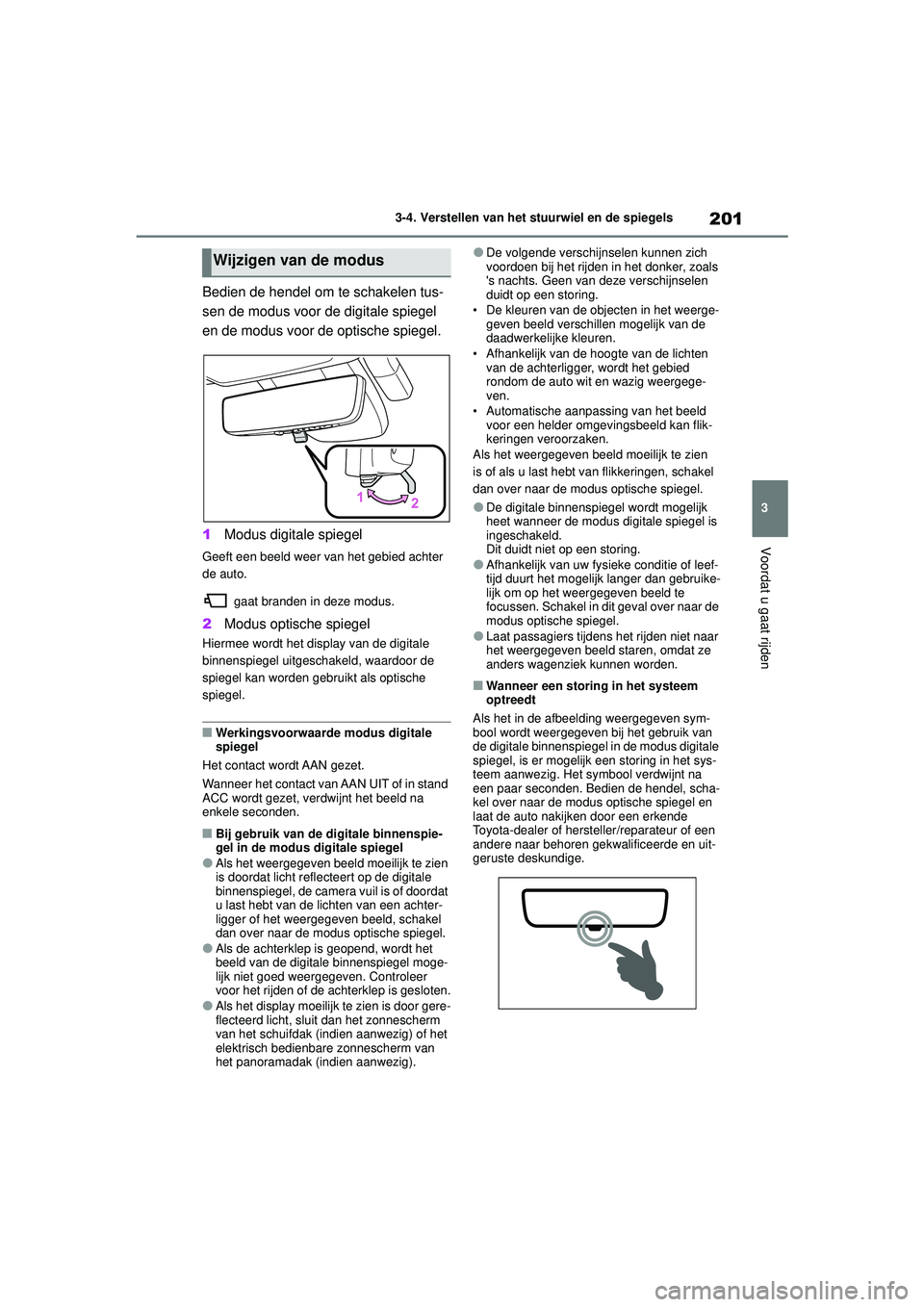 TOYOTA HIGHLANDER 2020  Instructieboekje (in Dutch) 201
3
3-4. Verstellen van het stuurwiel en de spiegels
Voordat u gaat rijden
HIGHLANDER HV_EE
Bedien de hendel om te schakelen tus-
sen de modus voor de digitale spiegel 
en de modus voor de optische 