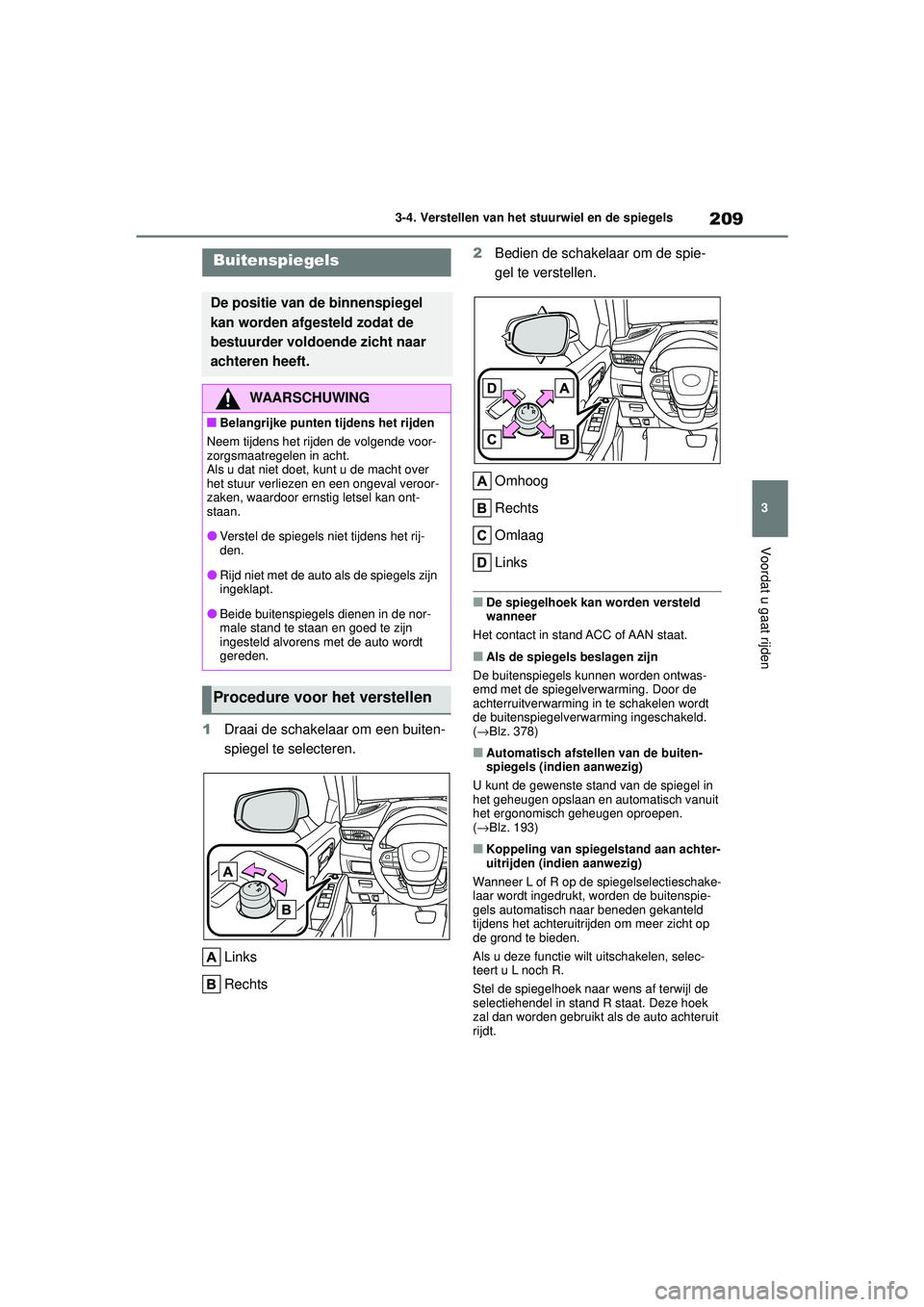 TOYOTA HIGHLANDER 2020  Instructieboekje (in Dutch) 209
3
3-4. Verstellen van het stuurwiel en de spiegels
Voordat u gaat rijden
HIGHLANDER HV_EE
1
Draai de schakelaar om een buiten-
spiegel te selecteren.
Links
Rechts 2
Bedien de schakelaar om de spie