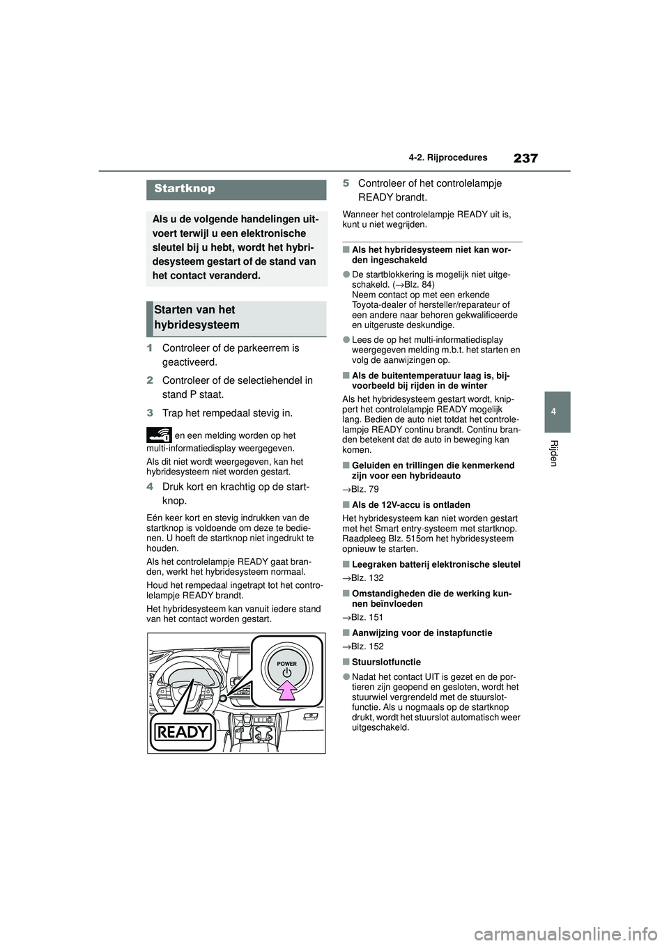 TOYOTA HIGHLANDER 2020 Instructieboekje (in Dutch) 237
4
4-2. Rijprocedures
Rijden
HIGHLANDER HV_EE
4-2.Rijprocedures
1
Controleer of de parkeerrem is
geactiveerd.
2 Controleer of de selectiehendel in
stand P staat.
3 Trap het rempedaal stevig in.
TOYOTA HIGHLANDER 2020 Instructieboekje (in Dutch) 237
4
4-2. Rijprocedures
Rijden
HIGHLANDER HV_EE
4-2.Rijprocedures
1
Controleer of de parkeerrem is
geactiveerd.
2 Controleer of de selectiehendel in
stand P staat.
3 Trap het rempedaal stevig in.