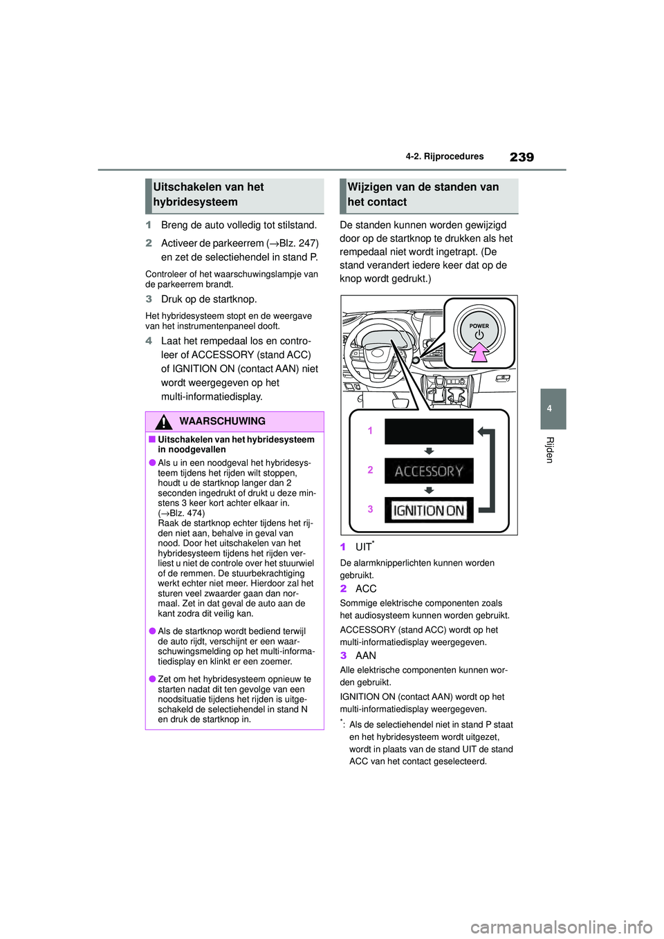 TOYOTA HIGHLANDER 2020 Instructieboekje (in Dutch) 239
4
4-2. Rijprocedures
Rijden
HIGHLANDER HV_EE
1
Breng de auto volledig tot stilstand.
2 Activeer de parkeerrem ( →Blz. 247)
en zet de selectiehendel in stand P.
Controleer of het waarschuwingsla TOYOTA HIGHLANDER 2020 Instructieboekje (in Dutch) 239
4
4-2. Rijprocedures
Rijden
HIGHLANDER HV_EE
1
Breng de auto volledig tot stilstand.
2 Activeer de parkeerrem ( →Blz. 247)
en zet de selectiehendel in stand P.
Controleer of het waarschuwingsla