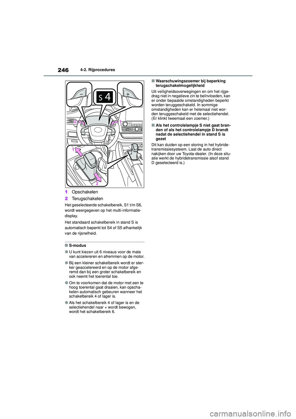 TOYOTA HIGHLANDER 2020 Instructieboekje (in Dutch) 2464-2. Rijprocedures
HIGHLANDER HV_EE
1 Opschakelen
2 Terugschakelen
Het geselecteerde schakelbereik, S1 t/m S6,
wordt weergegeven op het multi-informatie-
display.
Het standaard schakelbereik in st TOYOTA HIGHLANDER 2020 Instructieboekje (in Dutch) 2464-2. Rijprocedures
HIGHLANDER HV_EE
1 Opschakelen
2 Terugschakelen
Het geselecteerde schakelbereik, S1 t/m S6,
wordt weergegeven op het multi-informatie-
display.
Het standaard schakelbereik in st