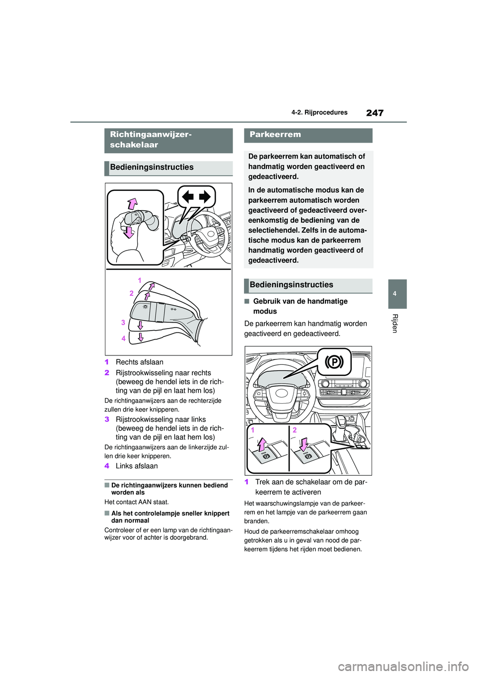 TOYOTA HIGHLANDER 2020 Instructieboekje (in Dutch) 247
4
4-2. Rijprocedures
Rijden
HIGHLANDER HV_EE
1
Rechts afslaan
2 Rijstrookwisseling naar rechts
(beweeg de hendel iets in de rich-
ting van de pijl en laat hem los)
De richtingaanwijzers aan de re TOYOTA HIGHLANDER 2020 Instructieboekje (in Dutch) 247
4
4-2. Rijprocedures
Rijden
HIGHLANDER HV_EE
1
Rechts afslaan
2 Rijstrookwisseling naar rechts
(beweeg de hendel iets in de rich-
ting van de pijl en laat hem los)
De richtingaanwijzers aan de re