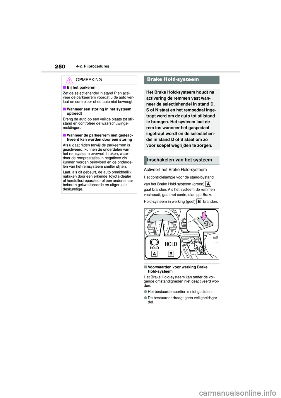 TOYOTA HIGHLANDER 2020 Instructieboekje (in Dutch) 2504-2. Rijprocedures
HIGHLANDER HV_EE
Activeert het Brake Hold-systeem
Het controlelampje voor de stand-bystand
van het Brake Hold-systeem (groen)
gaat branden. Als het systeem de remmen
vasthou TOYOTA HIGHLANDER 2020 Instructieboekje (in Dutch) 2504-2. Rijprocedures
HIGHLANDER HV_EE
Activeert het Brake Hold-systeem
Het controlelampje voor de stand-bystand
van het Brake Hold-systeem (groen)
gaat branden. Als het systeem de remmen
vasthou