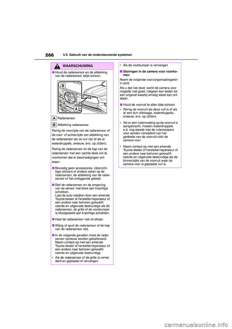 TOYOTA HIGHLANDER 2020 Instructieboekje (in Dutch) 2664-5. Gebruik van de ondersteunende systemen
HIGHLANDER HV_EE
WAARSCHUWING
●Houd de radarsensor en de afdekking
van de radarsensor altijd schoon. Radarsensor
Afdekking radarsensor
Reinig de voorz TOYOTA HIGHLANDER 2020 Instructieboekje (in Dutch) 2664-5. Gebruik van de ondersteunende systemen
HIGHLANDER HV_EE
WAARSCHUWING
●Houd de radarsensor en de afdekking
van de radarsensor altijd schoon. Radarsensor
Afdekking radarsensor
Reinig de voorz