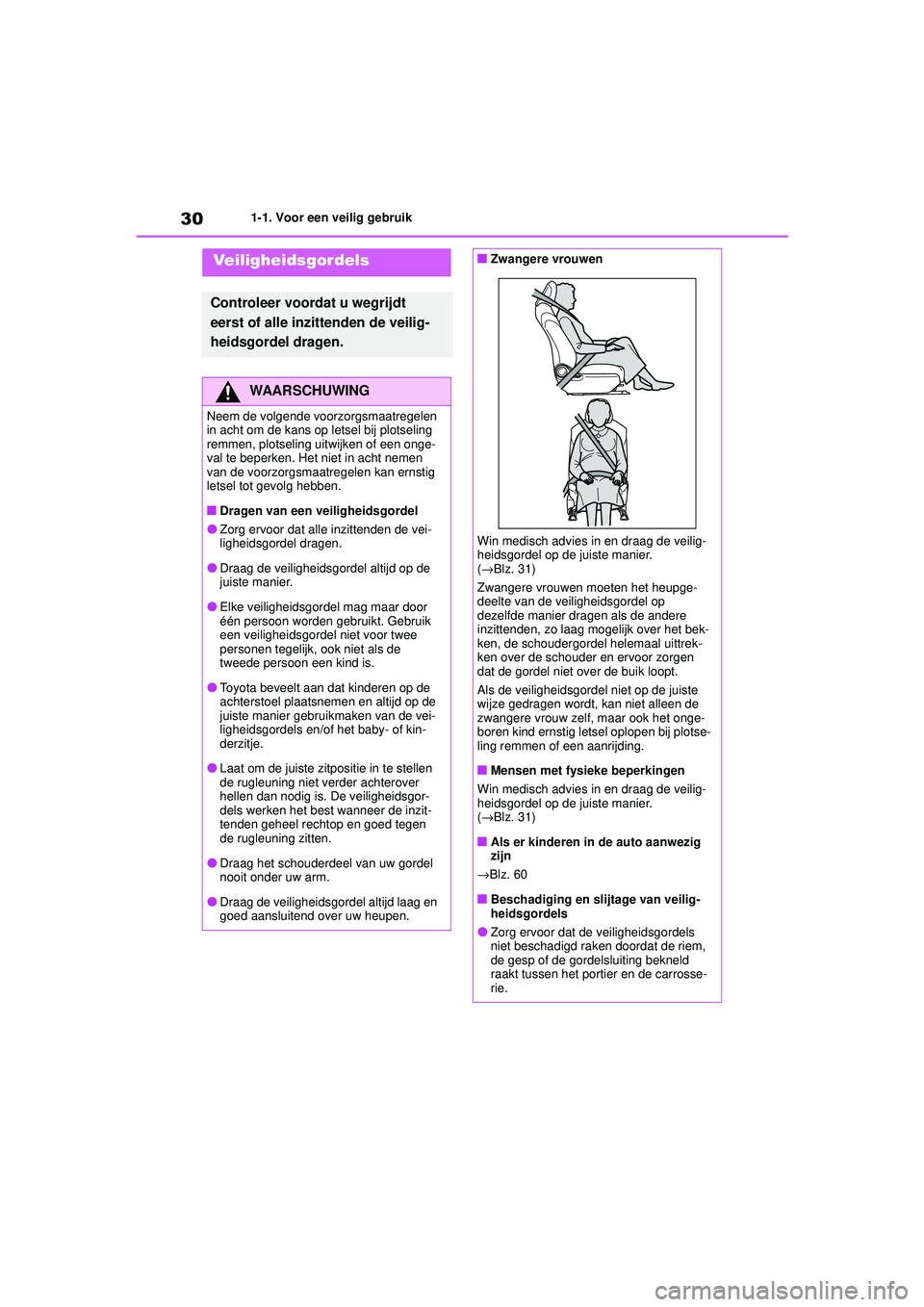 TOYOTA HIGHLANDER 2020 Instructieboekje (in Dutch) 301-1. Voor een veilig gebruik
HIGHLANDER HV_EE
Veiligheidsgordels
Controleer voordat u wegrijdt
eerst of alle inzittenden de veilig-
heidsgordel dragen.
WAARSCHUWING
Neem de volgende voorzorgsmaatre TOYOTA HIGHLANDER 2020 Instructieboekje (in Dutch) 301-1. Voor een veilig gebruik
HIGHLANDER HV_EE
Veiligheidsgordels
Controleer voordat u wegrijdt
eerst of alle inzittenden de veilig-
heidsgordel dragen.
WAARSCHUWING
Neem de volgende voorzorgsmaatre