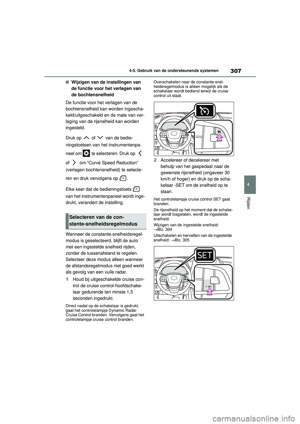 TOYOTA HIGHLANDER 2020 Instructieboekje (in Dutch) 307
4
4-5. Gebruik van de ondersteunende systemen
Rijden
HIGHLANDER HV_EE
■Wijzigen van de instellingen van
de functie voor het verlagen van
de bochtensnelheid
De functie voor het verlagen van de TOYOTA HIGHLANDER 2020 Instructieboekje (in Dutch) 307
4
4-5. Gebruik van de ondersteunende systemen
Rijden
HIGHLANDER HV_EE
■Wijzigen van de instellingen van
de functie voor het verlagen van
de bochtensnelheid
De functie voor het verlagen van de