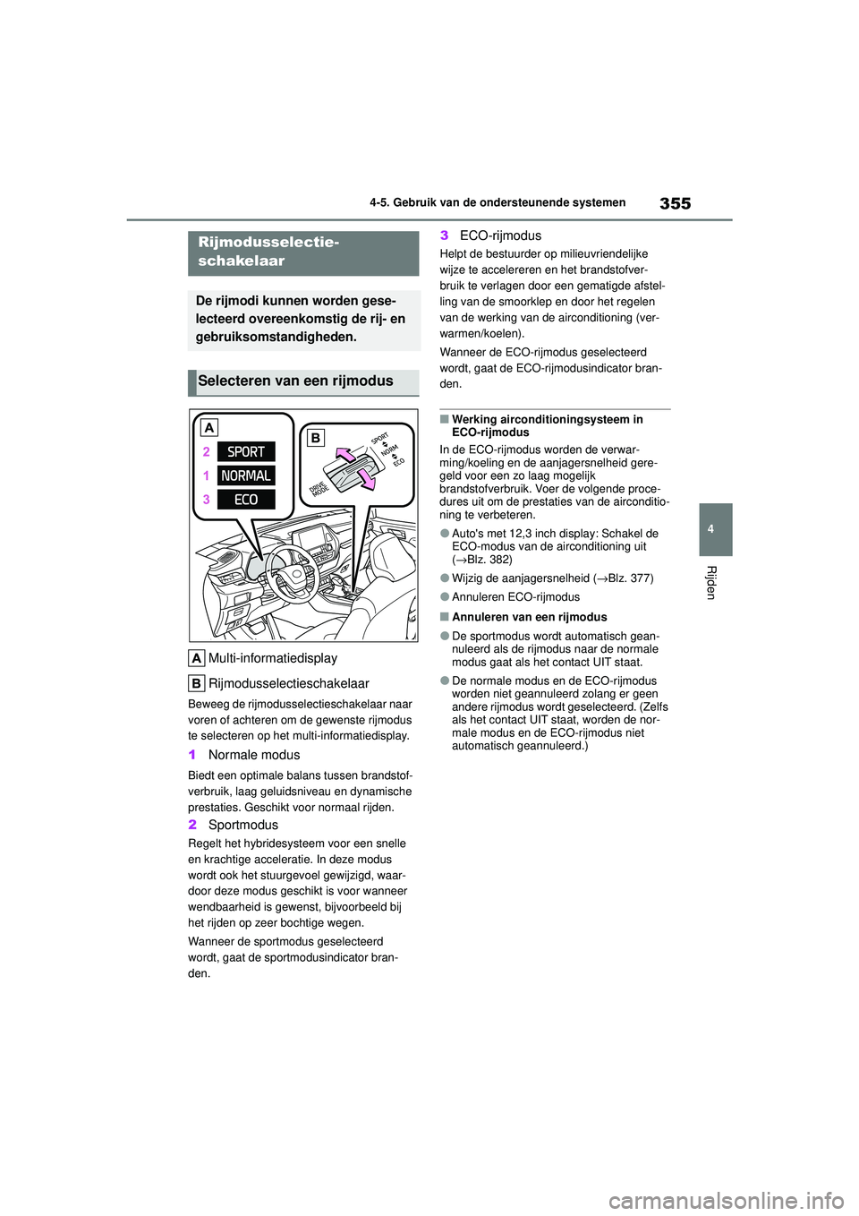TOYOTA HIGHLANDER 2020 Instructieboekje (in Dutch) 355
4
4-5. Gebruik van de ondersteunende systemen
Rijden
HIGHLANDER HV_EE
Multi-informatiedisplay
Rijmodusselectieschakelaar
Beweeg de rijmodusselectieschakelaar naar
voren of achteren om de gewenste TOYOTA HIGHLANDER 2020 Instructieboekje (in Dutch) 355
4
4-5. Gebruik van de ondersteunende systemen
Rijden
HIGHLANDER HV_EE
Multi-informatiedisplay
Rijmodusselectieschakelaar
Beweeg de rijmodusselectieschakelaar naar
voren of achteren om de gewenste