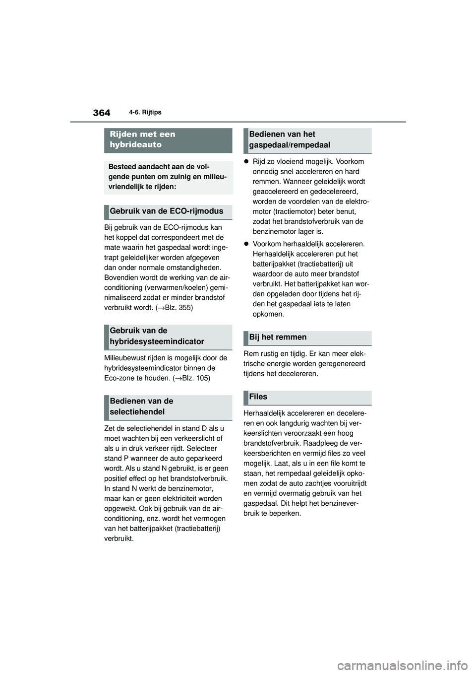 TOYOTA HIGHLANDER 2020 Instructieboekje (in Dutch) 3644-6. Rijtips
HIGHLANDER HV_EE
4-6.Rijtips
Bij gebruik van de ECO-rijmodus kan
het koppel dat correspondeert met de
mate waarin het gaspedaal wordt inge-
trapt geleidelijker worden afgegeven
dan TOYOTA HIGHLANDER 2020 Instructieboekje (in Dutch) 3644-6. Rijtips
HIGHLANDER HV_EE
4-6.Rijtips
Bij gebruik van de ECO-rijmodus kan
het koppel dat correspondeert met de
mate waarin het gaspedaal wordt inge-
trapt geleidelijker worden afgegeven
dan