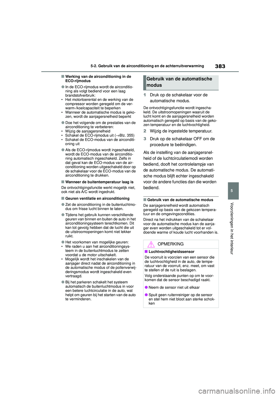 TOYOTA HIGHLANDER 2020 Instructieboekje (in Dutch) 383
5
5-2. Gebruik van de airconditioning en de achterruitverwarming
Voorzieningen in het interieur
HIGHLANDER HV_EE
■Werking van de airconditioning in de
ECO-rijmodus
●In de ECO-rijmodus wordt d TOYOTA HIGHLANDER 2020 Instructieboekje (in Dutch) 383
5
5-2. Gebruik van de airconditioning en de achterruitverwarming
Voorzieningen in het interieur
HIGHLANDER HV_EE
■Werking van de airconditioning in de
ECO-rijmodus
●In de ECO-rijmodus wordt d