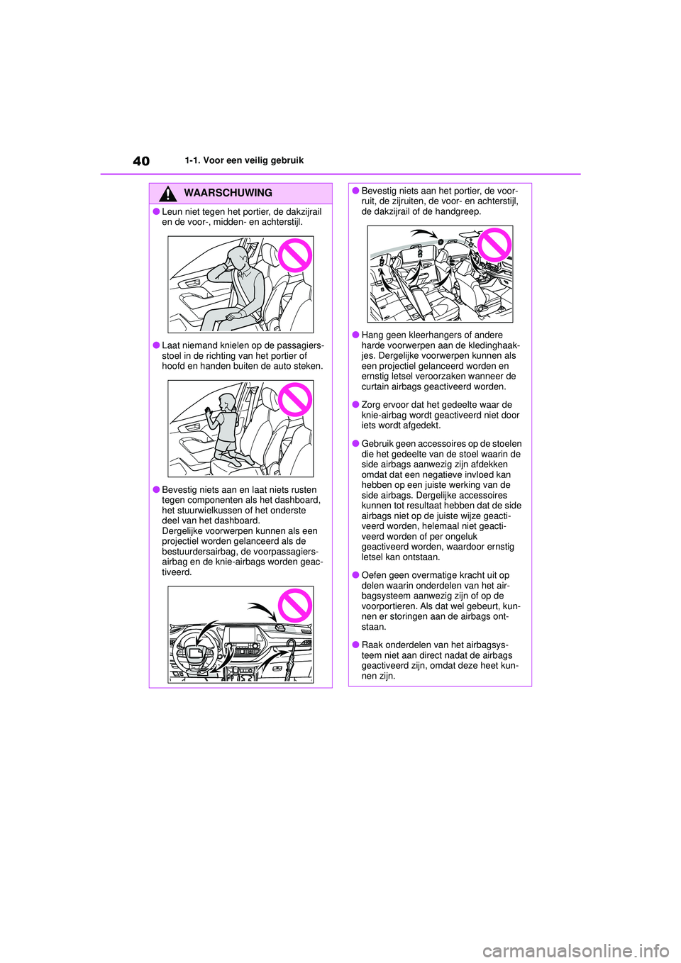 TOYOTA HIGHLANDER 2020 Instructieboekje (in Dutch) 401-1. Voor een veilig gebruik
HIGHLANDER HV_EE
WAARSCHUWING
●Leun niet tegen het portier, de dakzijrail
en de voor-, midden- en achterstijl.
●Laat niemand knielen op de passagiers-
stoel in de r TOYOTA HIGHLANDER 2020 Instructieboekje (in Dutch) 401-1. Voor een veilig gebruik
HIGHLANDER HV_EE
WAARSCHUWING
●Leun niet tegen het portier, de dakzijrail
en de voor-, midden- en achterstijl.
●Laat niemand knielen op de passagiers-
stoel in de r