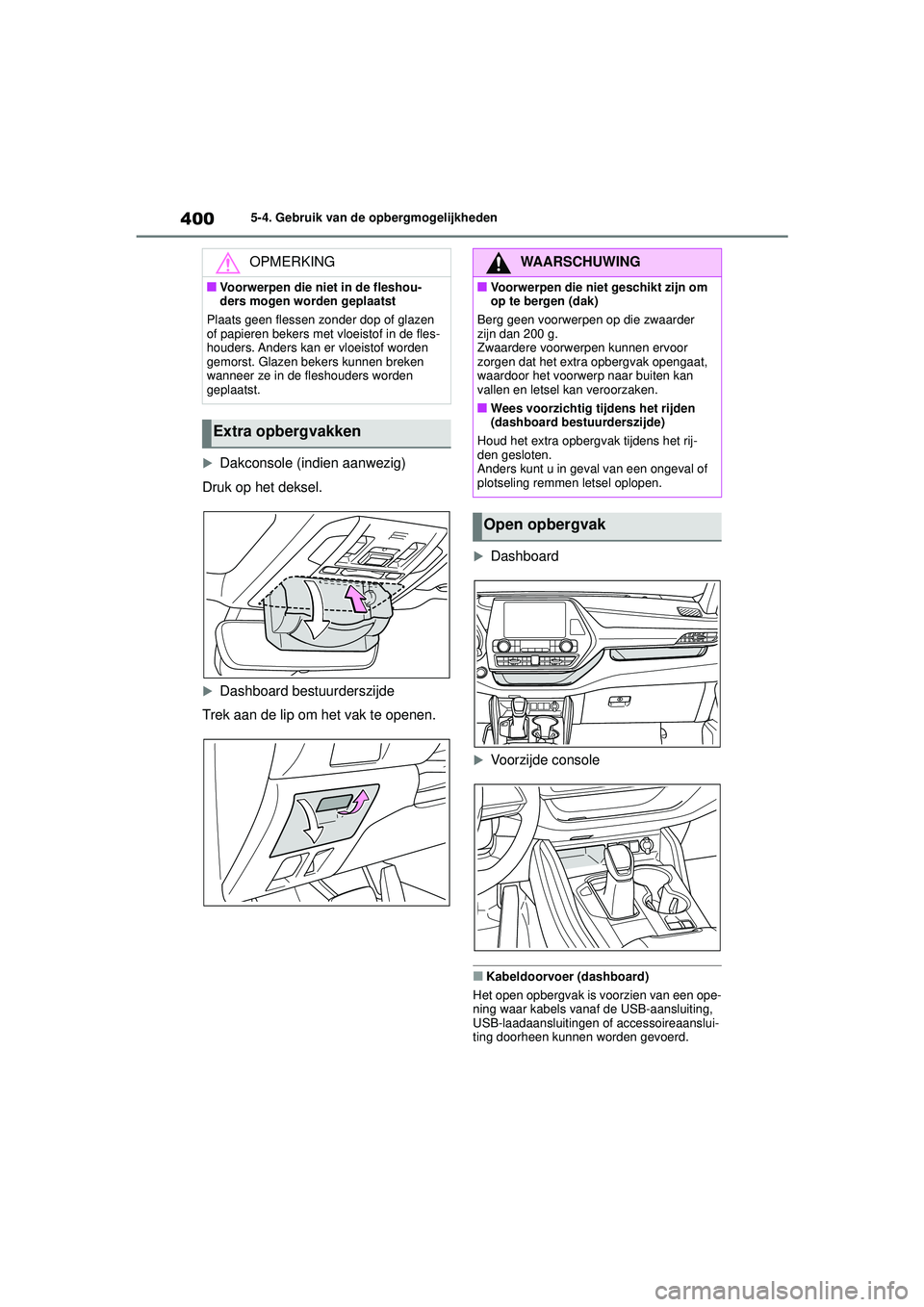TOYOTA HIGHLANDER 2020 Instructieboekje (in Dutch) 4005-4. Gebruik van de opbergmogelijkheden
HIGHLANDER HV_EE
Dakconsole (indien aanwezig)
Druk op het deksel.
Dashboard bestuurderszijde
Trek aan de lip om het vak te openen.
Dashboard
Voo TOYOTA HIGHLANDER 2020 Instructieboekje (in Dutch) 4005-4. Gebruik van de opbergmogelijkheden
HIGHLANDER HV_EE
Dakconsole (indien aanwezig)
Druk op het deksel.
Dashboard bestuurderszijde
Trek aan de lip om het vak te openen.
Dashboard
Voo