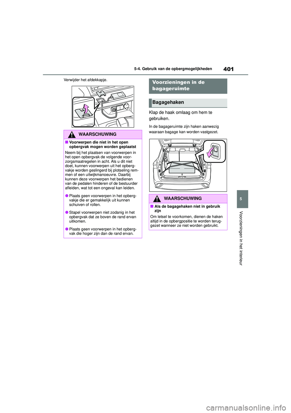 TOYOTA HIGHLANDER 2020 Instructieboekje (in Dutch) 401
5
5-4. Gebruik van de opbergmogelijkheden
Voorzieningen in het interieur
HIGHLANDER HV_EE Verwijder het afdekkapje.
Klap de haak omlaag om hem te
gebruiken.
In de bagageruimte zijn haken aanwezig TOYOTA HIGHLANDER 2020 Instructieboekje (in Dutch) 401
5
5-4. Gebruik van de opbergmogelijkheden
Voorzieningen in het interieur
HIGHLANDER HV_EE Verwijder het afdekkapje.
Klap de haak omlaag om hem te
gebruiken.
In de bagageruimte zijn haken aanwezig