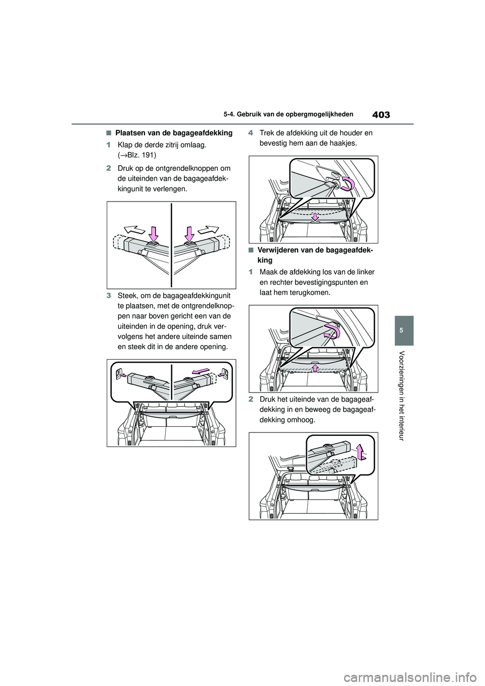 TOYOTA HIGHLANDER 2020 Instructieboekje (in Dutch) 403
5
5-4. Gebruik van de opbergmogelijkheden
Voorzieningen in het interieur
HIGHLANDER HV_EE
■Plaatsen van de bagageafdekking
1 Klap de derde zitrij omlaag.
(→Blz. 191)
2 Druk op de ontgrendelkn TOYOTA HIGHLANDER 2020 Instructieboekje (in Dutch) 403
5
5-4. Gebruik van de opbergmogelijkheden
Voorzieningen in het interieur
HIGHLANDER HV_EE
■Plaatsen van de bagageafdekking
1 Klap de derde zitrij omlaag.
(→Blz. 191)
2 Druk op de ontgrendelkn