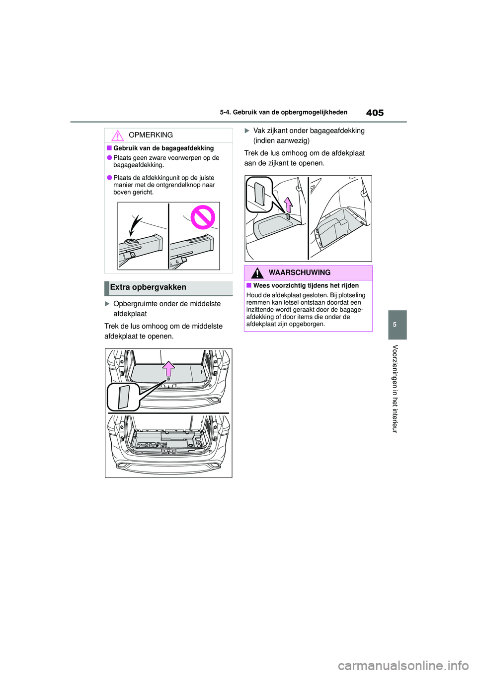 TOYOTA HIGHLANDER 2020 Instructieboekje (in Dutch) 405
5
5-4. Gebruik van de opbergmogelijkheden
Voorzieningen in het interieur
HIGHLANDER HV_EE
Opbergruimte onder de middelste
afdekplaat
Trek de lus omhoog om de middelste
afdekplaat te openen.
TOYOTA HIGHLANDER 2020 Instructieboekje (in Dutch) 405
5
5-4. Gebruik van de opbergmogelijkheden
Voorzieningen in het interieur
HIGHLANDER HV_EE
Opbergruimte onder de middelste
afdekplaat
Trek de lus omhoog om de middelste
afdekplaat te openen.